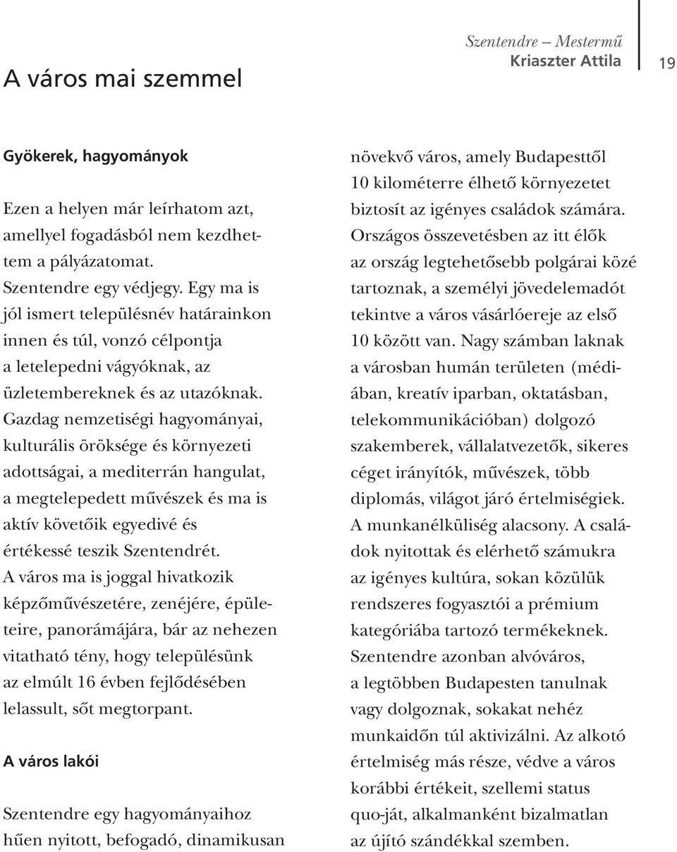 Gazdag nemzetiségi hagyományai, kulturális öröksége és környezeti adottságai, a mediterrán hangulat, a megtelepedett mûvészek és ma is aktív követôik egyedivé és értékessé teszik Szentendrét.