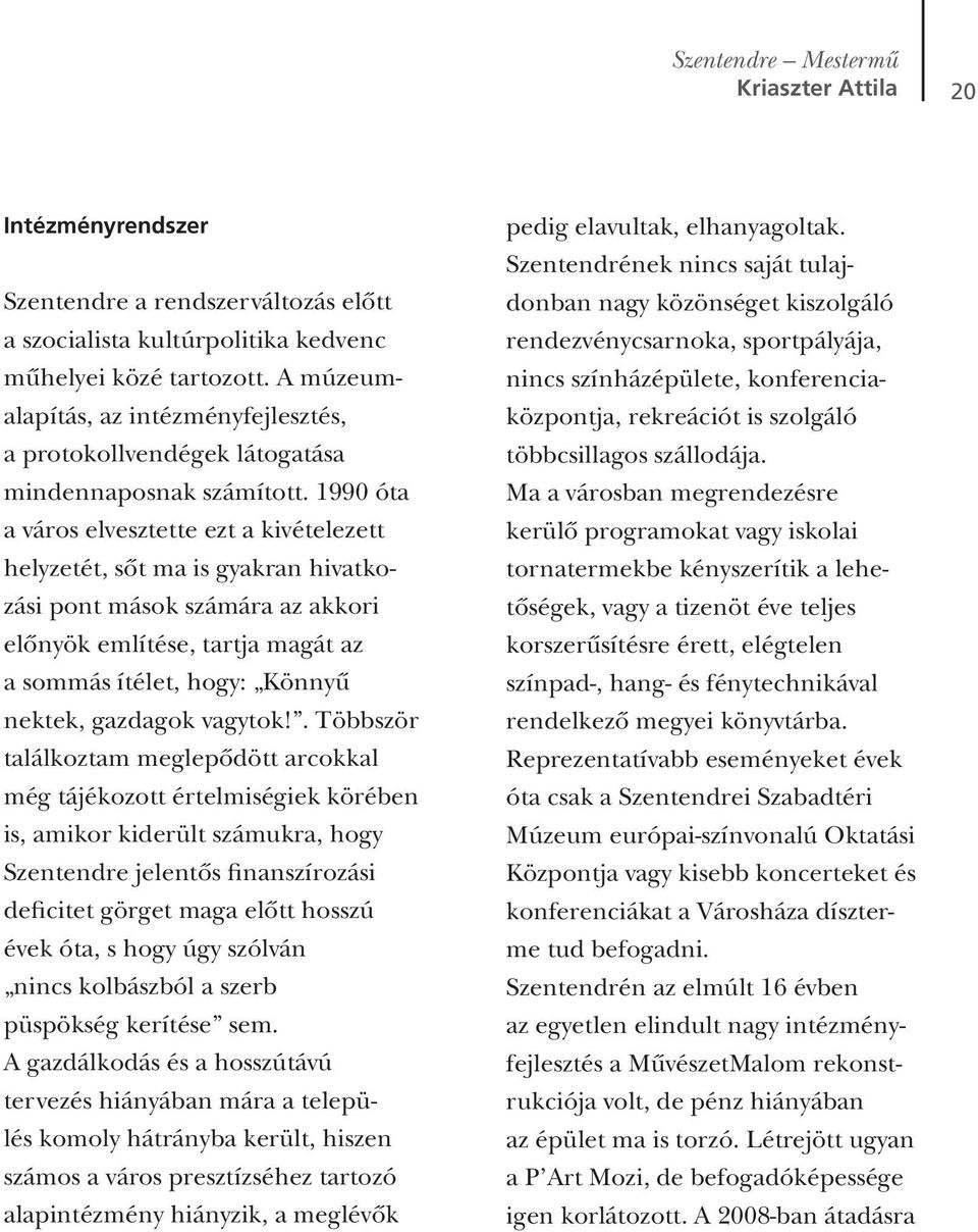 1990 óta a város elvesztette ezt a kivételezett helyzetét, sôt ma is gyakran hivatkozási pont mások számára az akkori elônyök említése, tartja magát az a sommás ítélet, hogy: Könnyû nektek, gazdagok