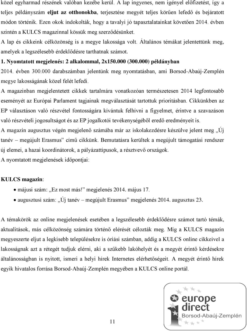 Ezen okok indokolták, hogy a tavalyi jó tapasztalatainkat követően 2014. évben szintén a KULCS magazinnal kössük meg szerződésünket. A lap és cikkeink célközönség is a megye lakossága volt.