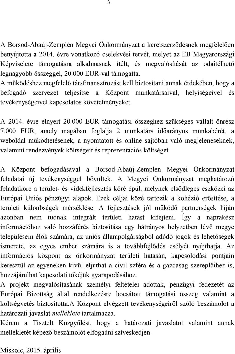 A működéshez megfelelő társfinanszírozást kell biztosítani annak érdekében, hogy a befogadó szervezet teljesítse a Központ munkatársaival, helyiségeivel és tevékenységeivel kapcsolatos