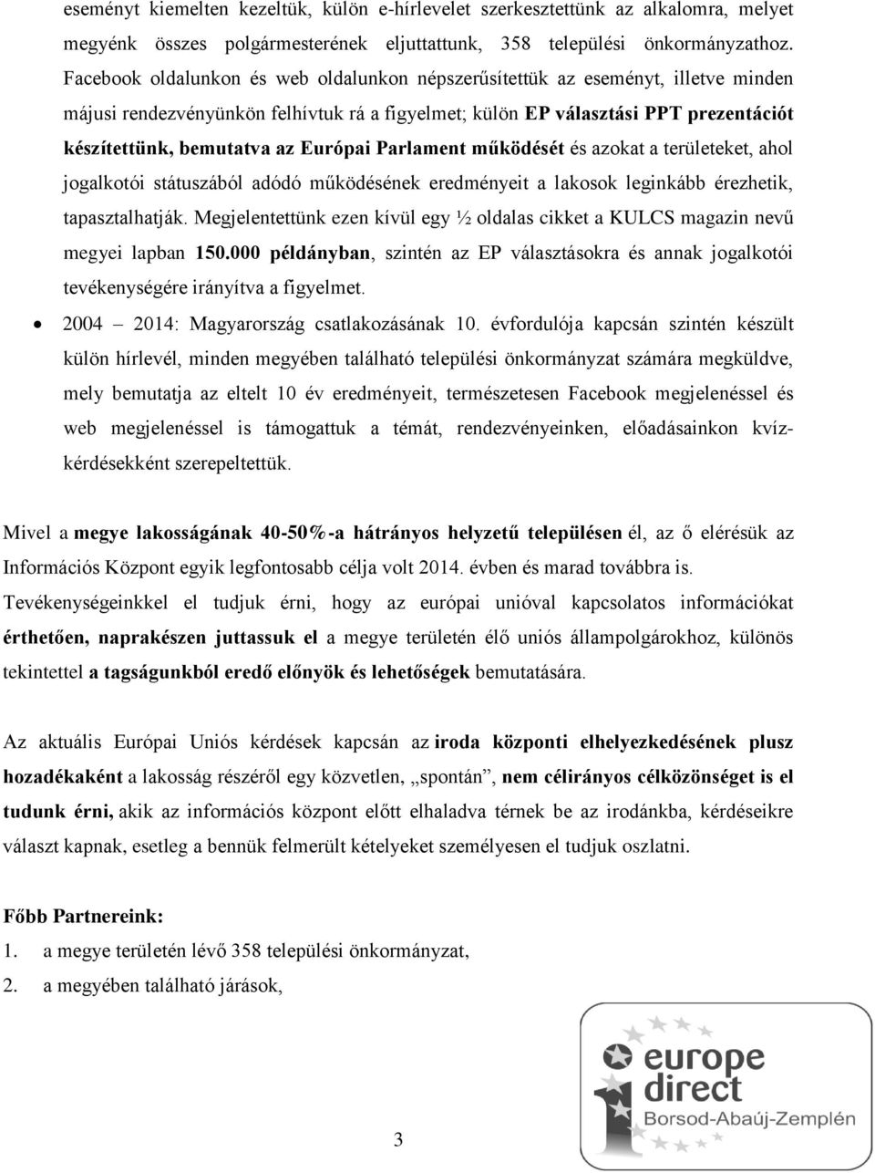 Európai Parlament működését és azokat a területeket, ahol jogalkotói státuszából adódó működésének eredményeit a lakosok leginkább érezhetik, tapasztalhatják.