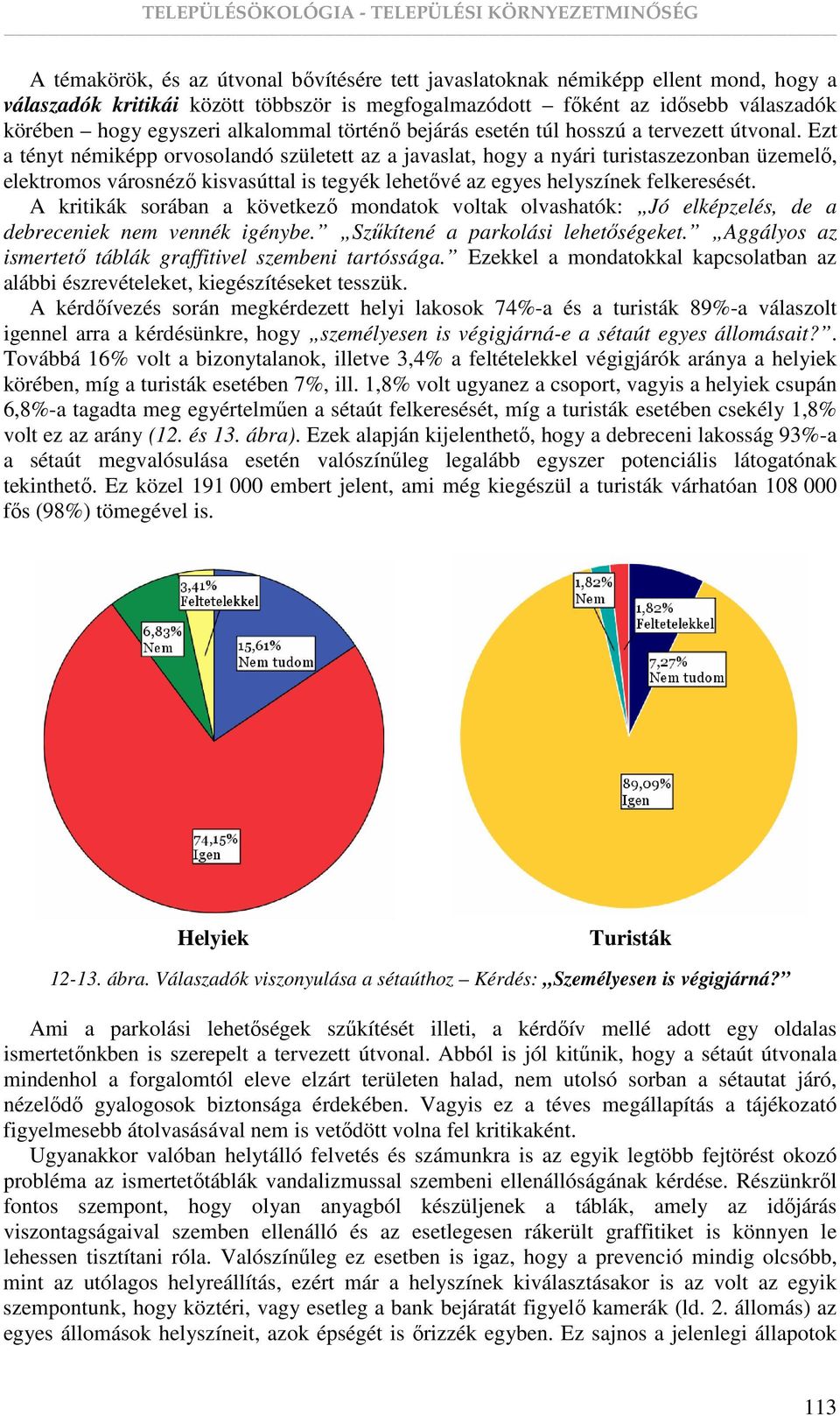 Ezt a tényt némiképp orvosolandó született az a javaslat, hogy a nyári turistaszezonban üzemelı, elektromos városnézı kisvasúttal is tegyék lehetıvé az egyes helyszínek felkeresését.