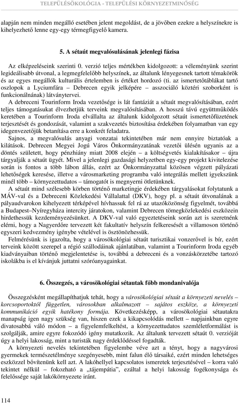 verzió teljes mértékben kidolgozott: a véleményünk szerint legideálisabb útvonal, a legmegfelelıbb helyszínek, az általunk lényegesnek tartott témakörök és az egyes megállók kulturális értelemben is