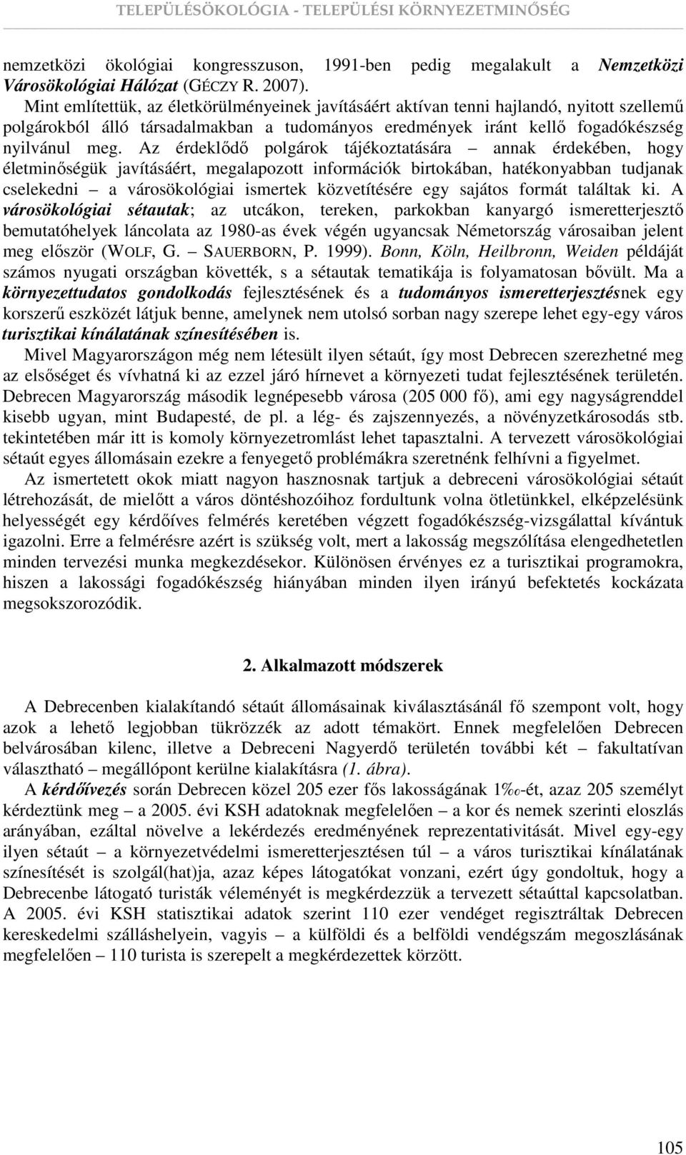 Az érdeklıdı polgárok tájékoztatására annak érdekében, hogy életminıségük javításáért, megalapozott információk birtokában, hatékonyabban tudjanak cselekedni a városökológiai ismertek közvetítésére