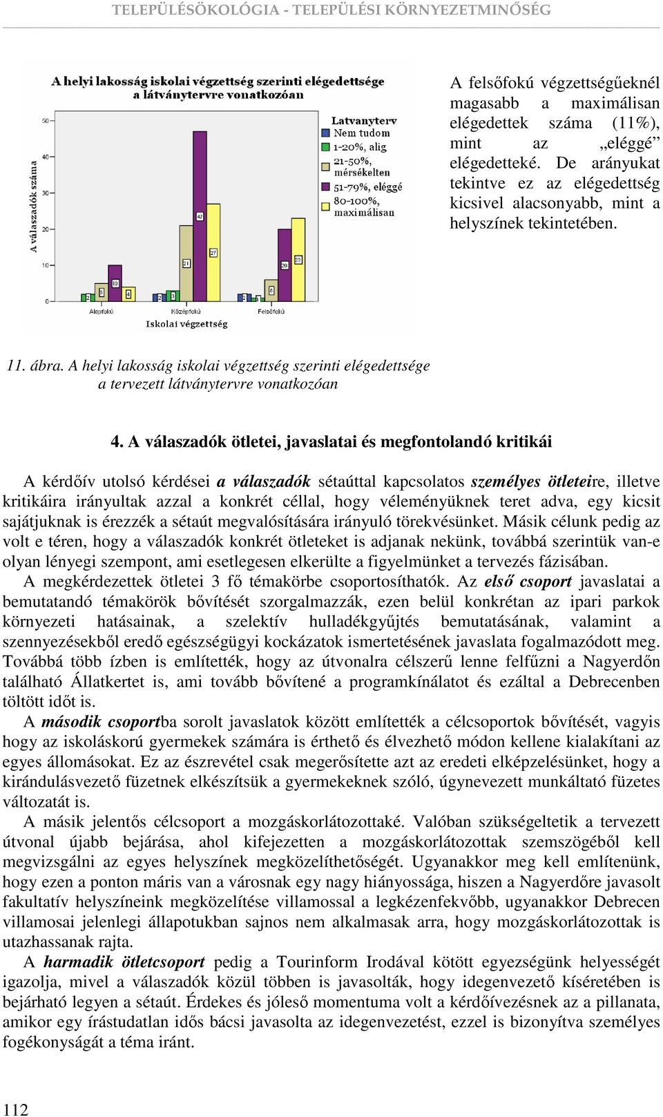 A válaszadók ötletei, javaslatai és megfontolandó kritikái A kérdıív utolsó kérdései a válaszadók sétaúttal kapcsolatos személyes ötleteire, illetve kritikáira irányultak azzal a konkrét céllal, hogy