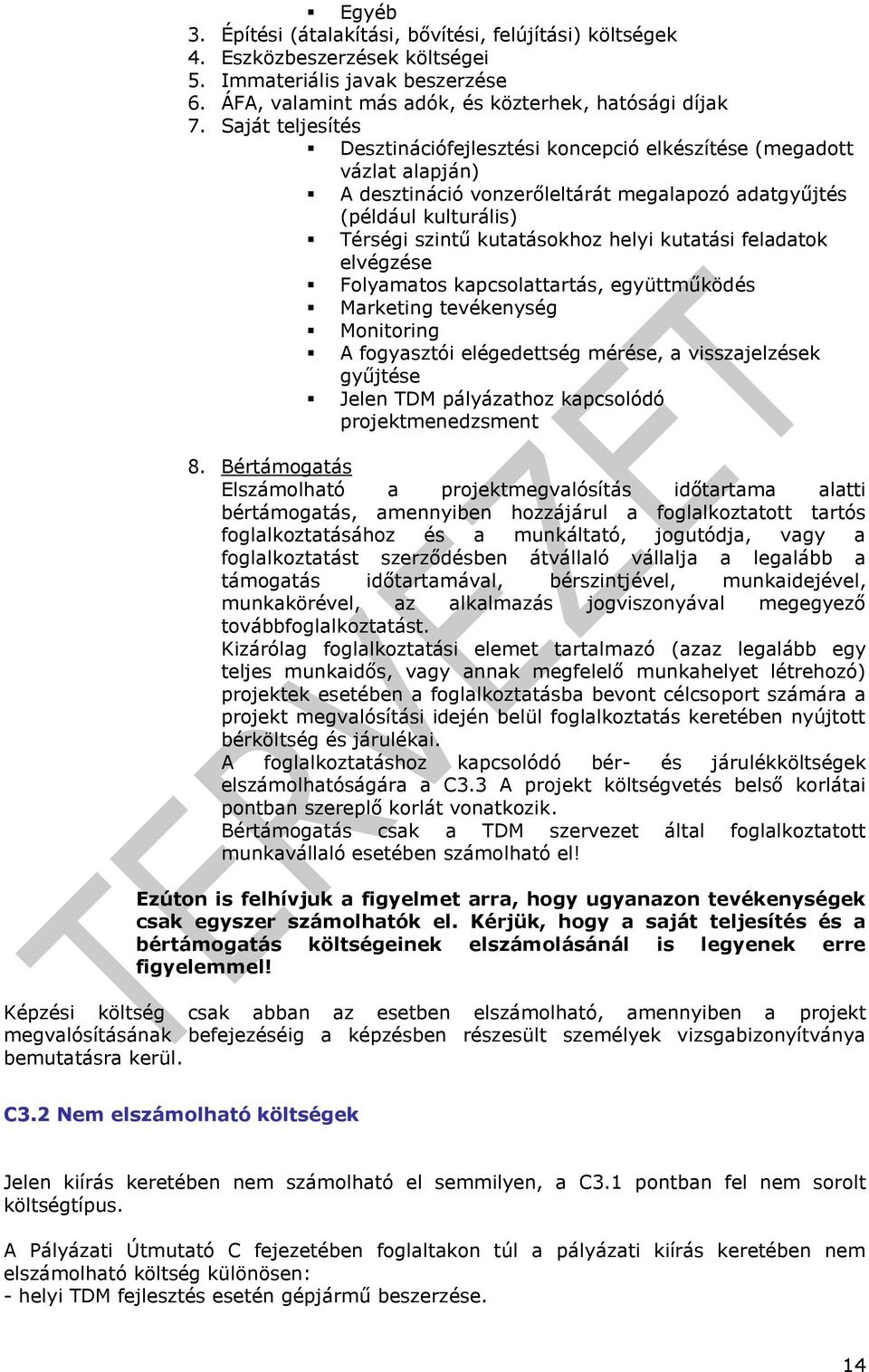 kutatási feladatok elvégzése Folyamatos kapcsolattartás, együttműködés Marketing tevékenység Monitoring A fogyasztói elégedettség mérése, a visszajelzések gyűjtése Jelen TDM pályázathoz kapcsolódó