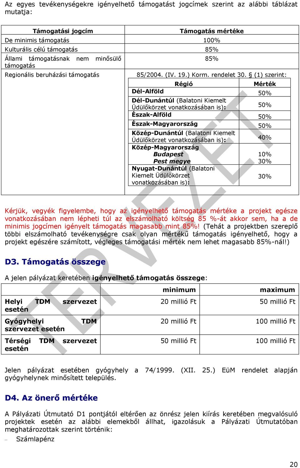 (1) szerint: Régió Mérték Dél-Alföld 50% Dél-Dunántúl (Balatoni Kiemelt Üdülőkörzet vonatkozásában is): 50% Észak-Alföld 50% Észak-Magyarország 50% Közép-Dunántúl (Balatoni Kiemelt Üdülőkörzet