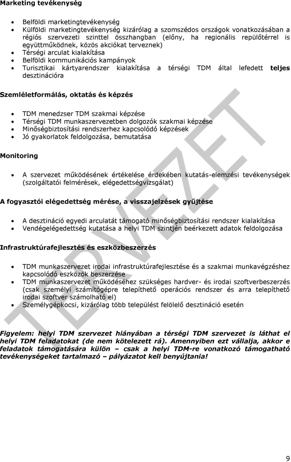 desztinációra Szemléletformálás, oktatás és képzés TDM menedzser TDM szakmai képzése Térségi TDM munkaszervezetben dolgozók szakmai képzése Minőségbiztosítási rendszerhez kapcsolódó képzések Jó