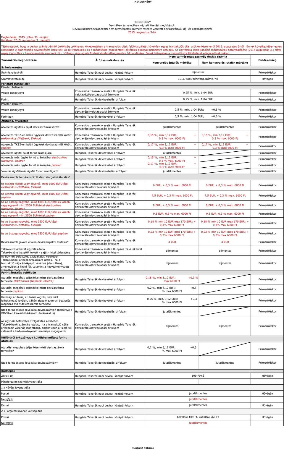 augusztus 3-tól Tájékoztatjuk, hogy a deviza számlát érintő önköltség csökkenés következtében a tranzakciós díjak felülvizsgálatát követően egyes tranzakciók díja csökkentésre kerül 2015.