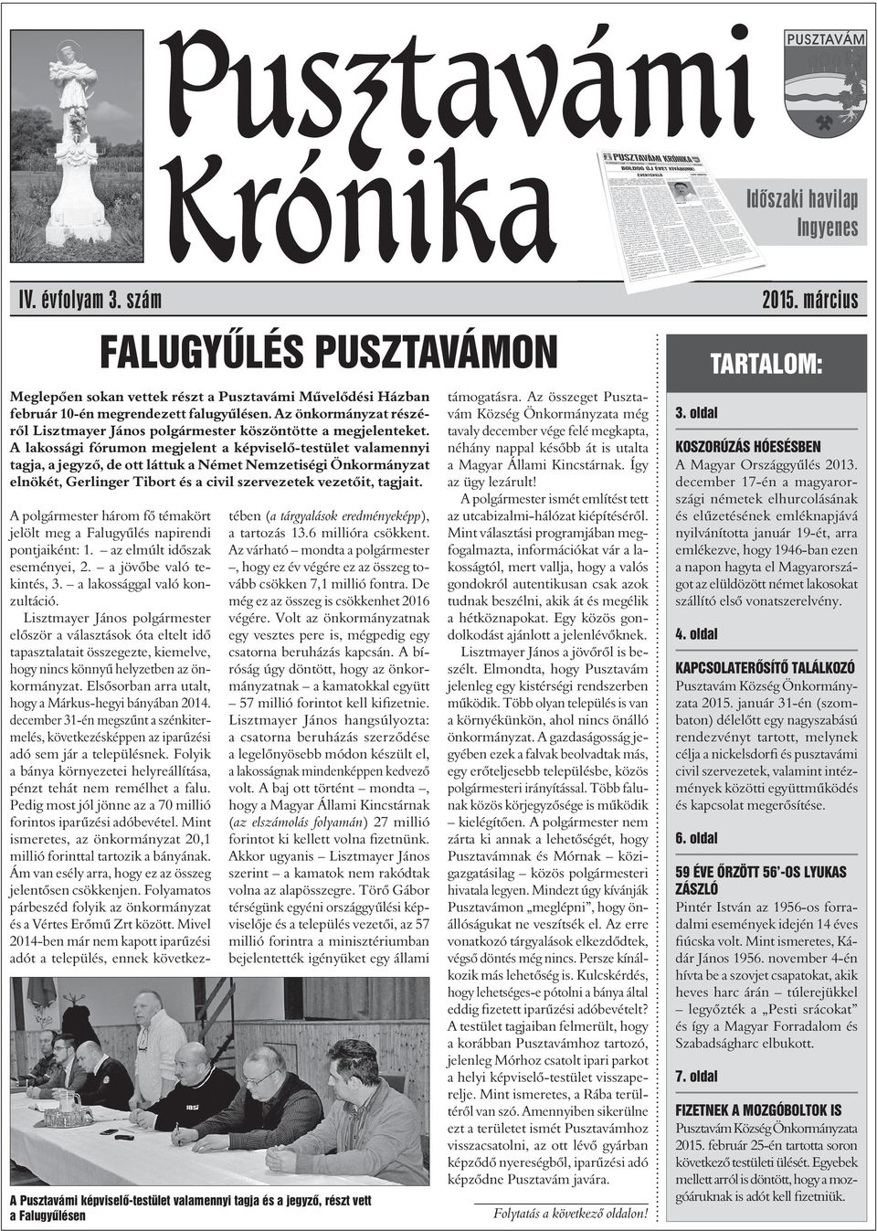 A lakossági fórumon megjelent a képviselô-testület valamennyi tagja, a jegyzô, de ott láttuk a Német Nemzetiségi Önkormányzat elnökét, Gerlinger Tibort és a civil szervezetek vezetôit, tagjait.