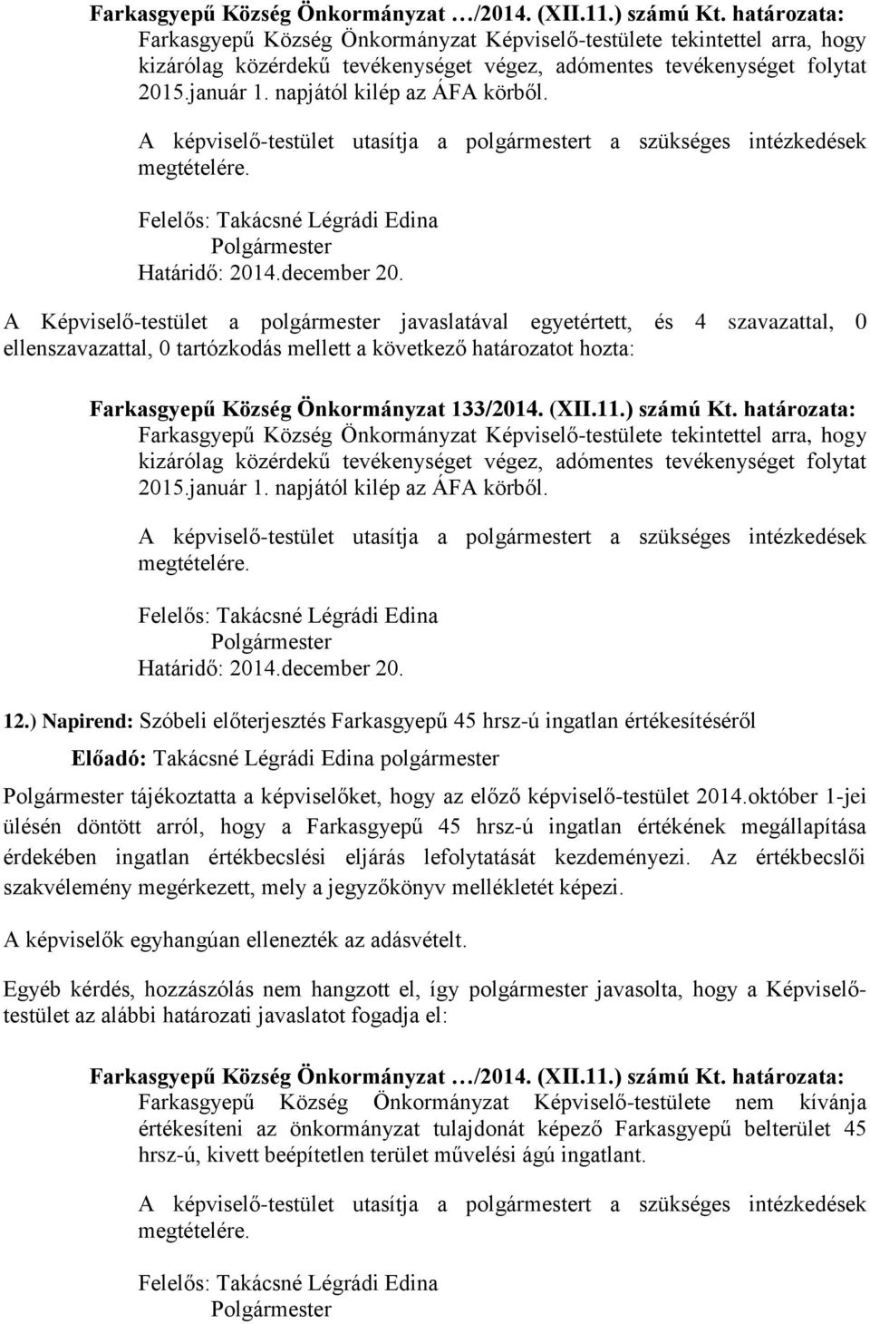 napjától kilép az ÁFA körből. Határidő: 2014.december 20. Farkasgyepű Község Önkormányzat 133/2014. (XII.11.) számú Kt.  napjától kilép az ÁFA körből. Határidő: 2014.december 20. 12.