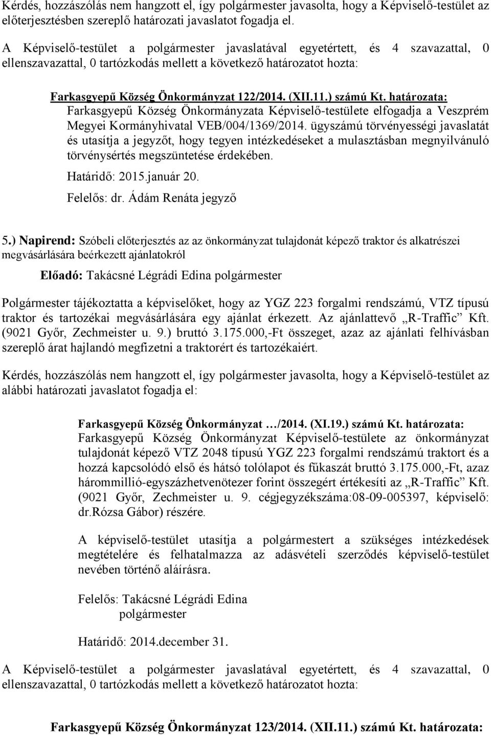 ügyszámú törvényességi javaslatát és utasítja a jegyzőt, hogy tegyen intézkedéseket a mulasztásban megnyilvánuló törvénysértés megszüntetése érdekében. Határidő: 2015.január 20. Felelős: dr.