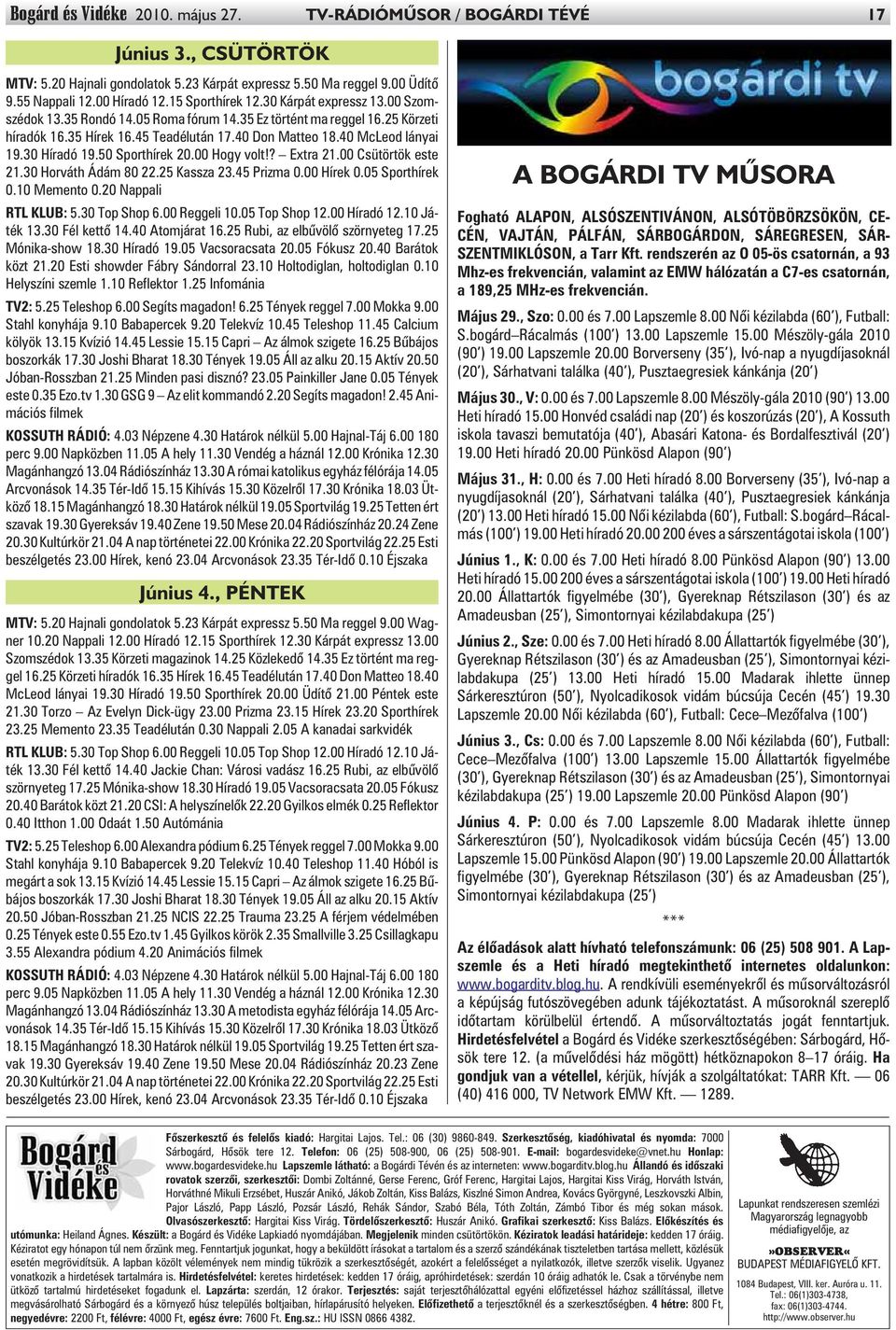 30 Híradó 19.50 Sporthírek 20.00 Hogy volt!? Extra 21.00 Csütörtök este 21.30 Horváth Ádám 80 22.25 Kassza 23.45 Prizma 0.00 Hírek 0.05 Sporthírek 0.10 Memento 0.20 Nappali RTL KLUB: 5.30 Top Shop 6.