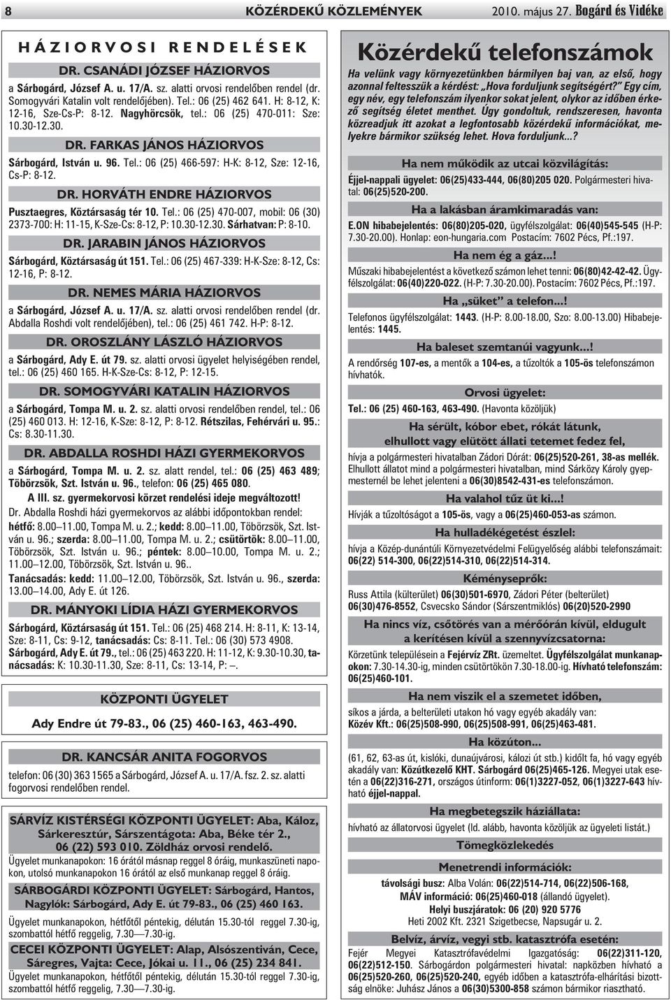 96. Tel.: 06 (25) 466-597: H-K: 8-12, Sze: 12-16, Cs-P: 8-12. DR. HORVÁTH ENDRE HÁZIORVOS Pusztaegres, Köztársaság tér 10. Tel.: 06 (25) 470-007, mobil: 06 (30) 2373-700: H: 11-15, K-Sze-Cs: 8-12, P: 10.