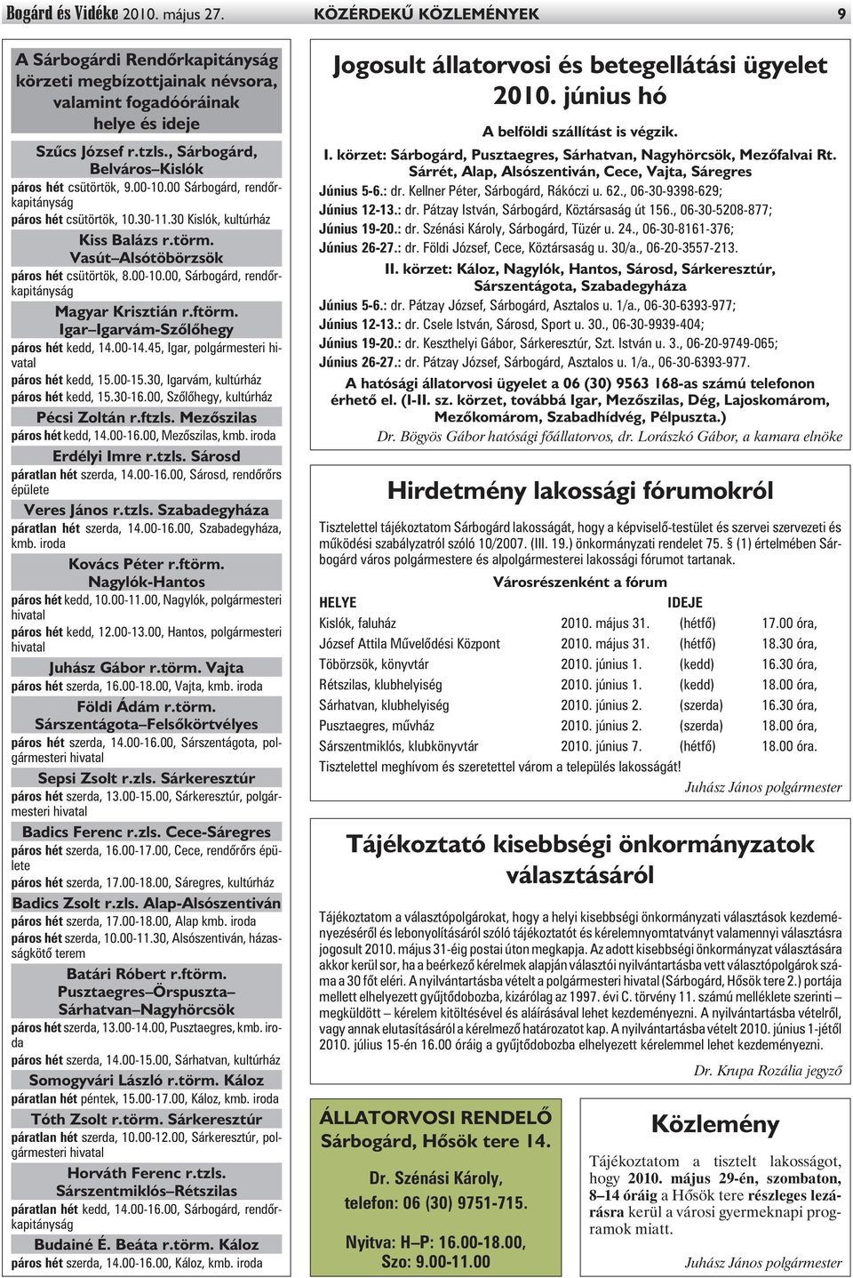 Vasút Alsótöbörzsök páros hét csütörtök, 8.00-10.00, Sárbogárd, rendõrkapitányság Magyar Krisztián r.ftörm. Igar Igarvám-Szõlõhegy páros hét kedd, 14.00-14.