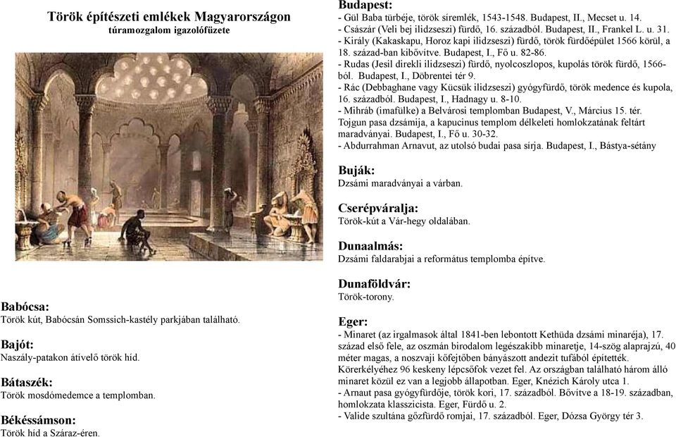 - Rudas (Jesil direkli ilidzseszi) fürdő, nyolcoszlopos, kupolás török fürdő, 1566- ból. Budapest, I., Döbrentei tér 9.