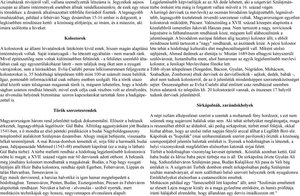 A legnagyobb imaházakban, például a fehérvári Nagy dzsámiban 15-16 ember is dolgozott, a legkisebben mindössze kettő: a közösség elöljárója, az imám, és a müezzin, aki imára szólította a híveket.