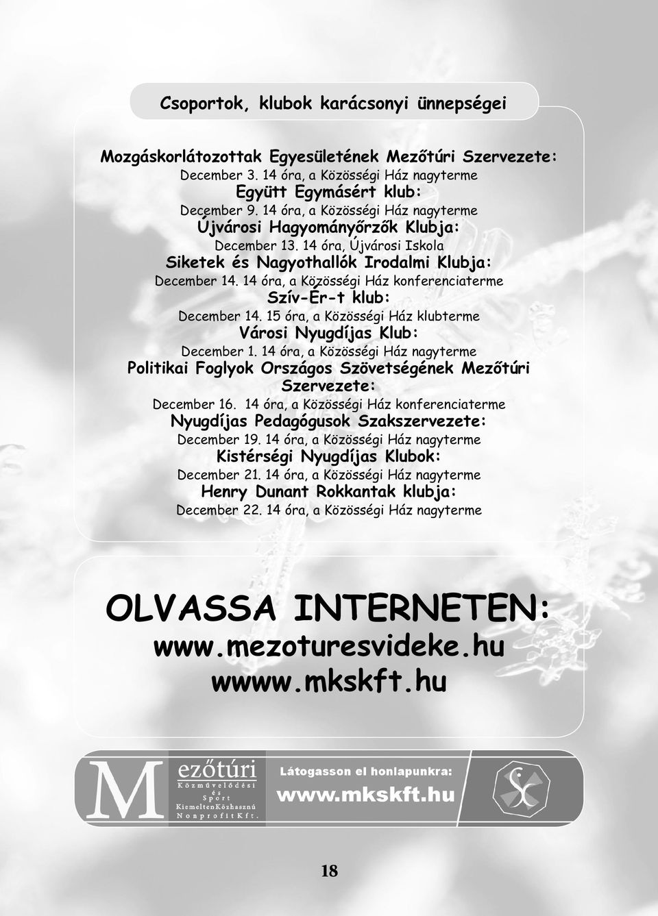 14 óra, a Közösségi Ház konferenciaterme Szív-Ér-t klub: December 14. 15 óra, a Közösségi Ház klubterme Városi Nyugdíjas Klub: December 1.