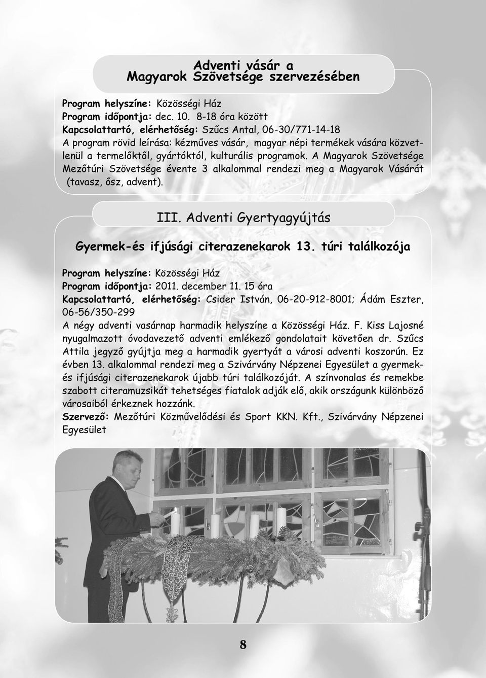 programok. A Magyarok Szövetsége Mezőtúri Szövetsége évente 3 alkalommal rendezi meg a Magyarok Vásárát (tavasz, ősz, advent). III. Adventi Gyertyagyújtás Gyermek-és ifjúsági citerazenekarok 13.