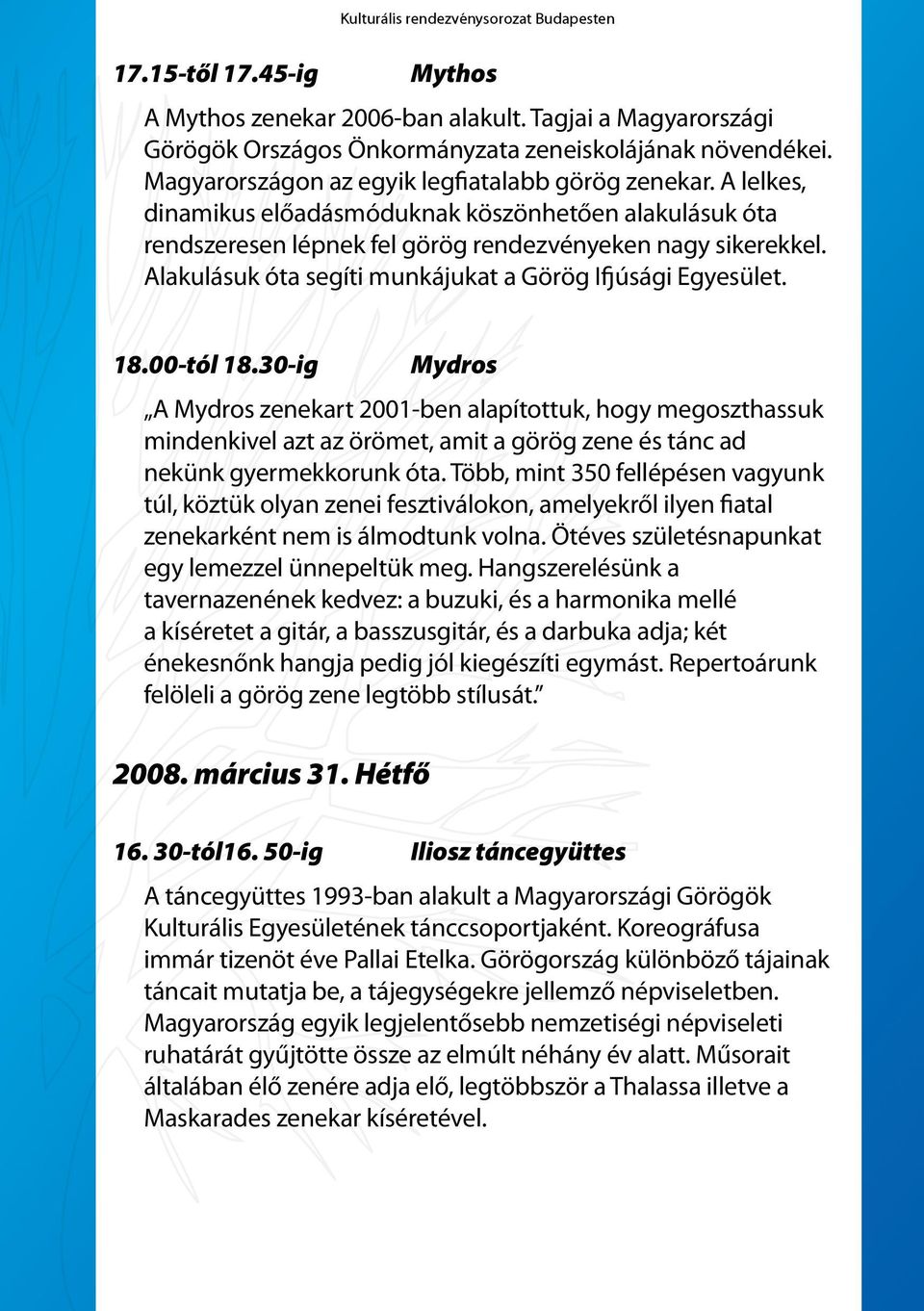 Alakulásuk óta segíti munkájukat a Görög Ifjúsági Egyesület. 18.00-tól 18.