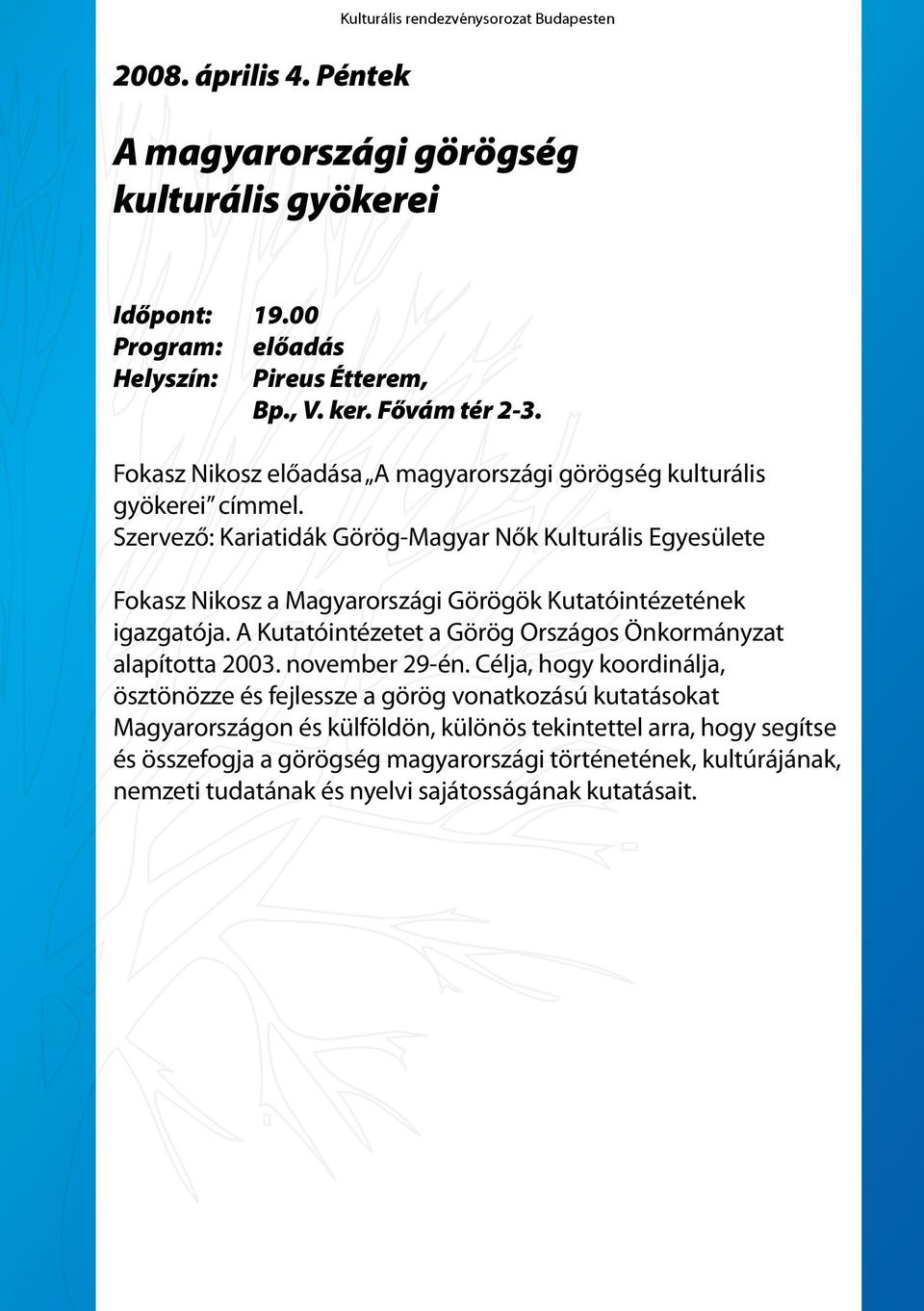 Szervező: Kariatidák Görög-Magyar Nők Kulturális Egyesülete Fokasz Nikosz a Magyarországi Görögök Kutatóintézetének igazgatója.
