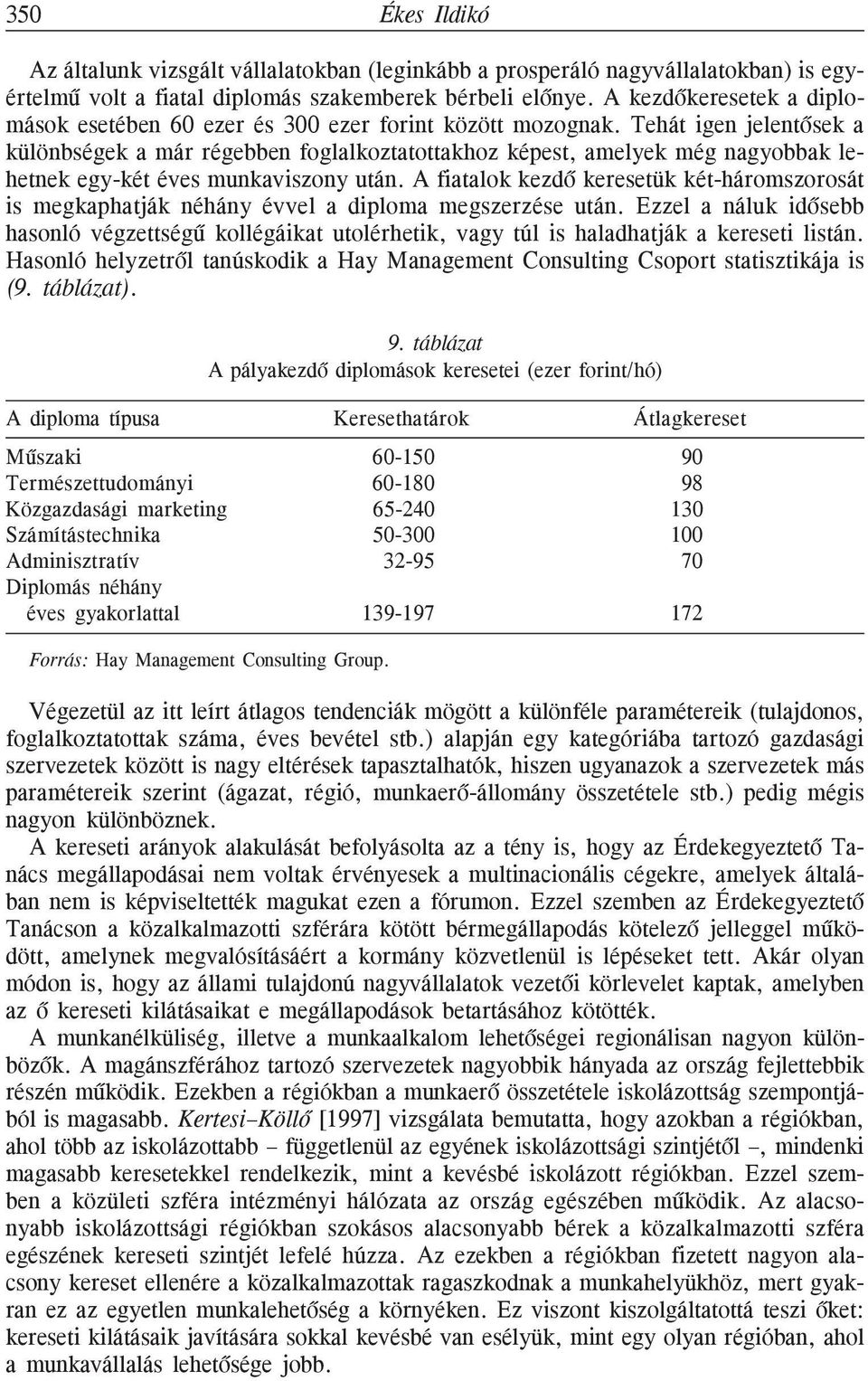 Tehát igen jelentõsek a különbségek a már régebben foglalkoztatottakhoz képest, amelyek még nagyobbak lehetnek egy-két éves munkaviszony után.