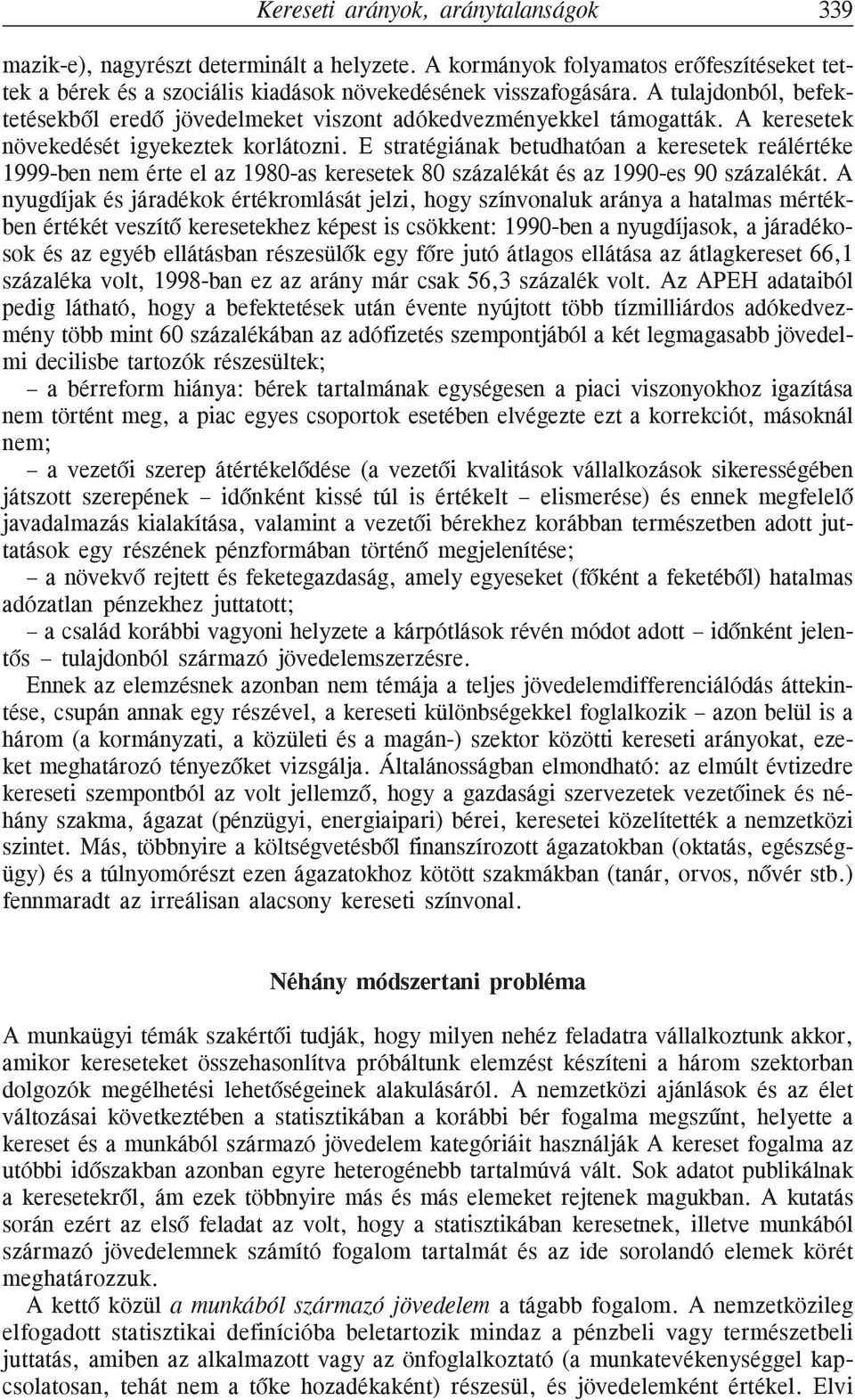 E stratégiának betudhatóan a keresetek reálértéke 1999-ben nem érte el az 1980-as keresetek 80 százalékát és az 1990-es 90 százalékát.