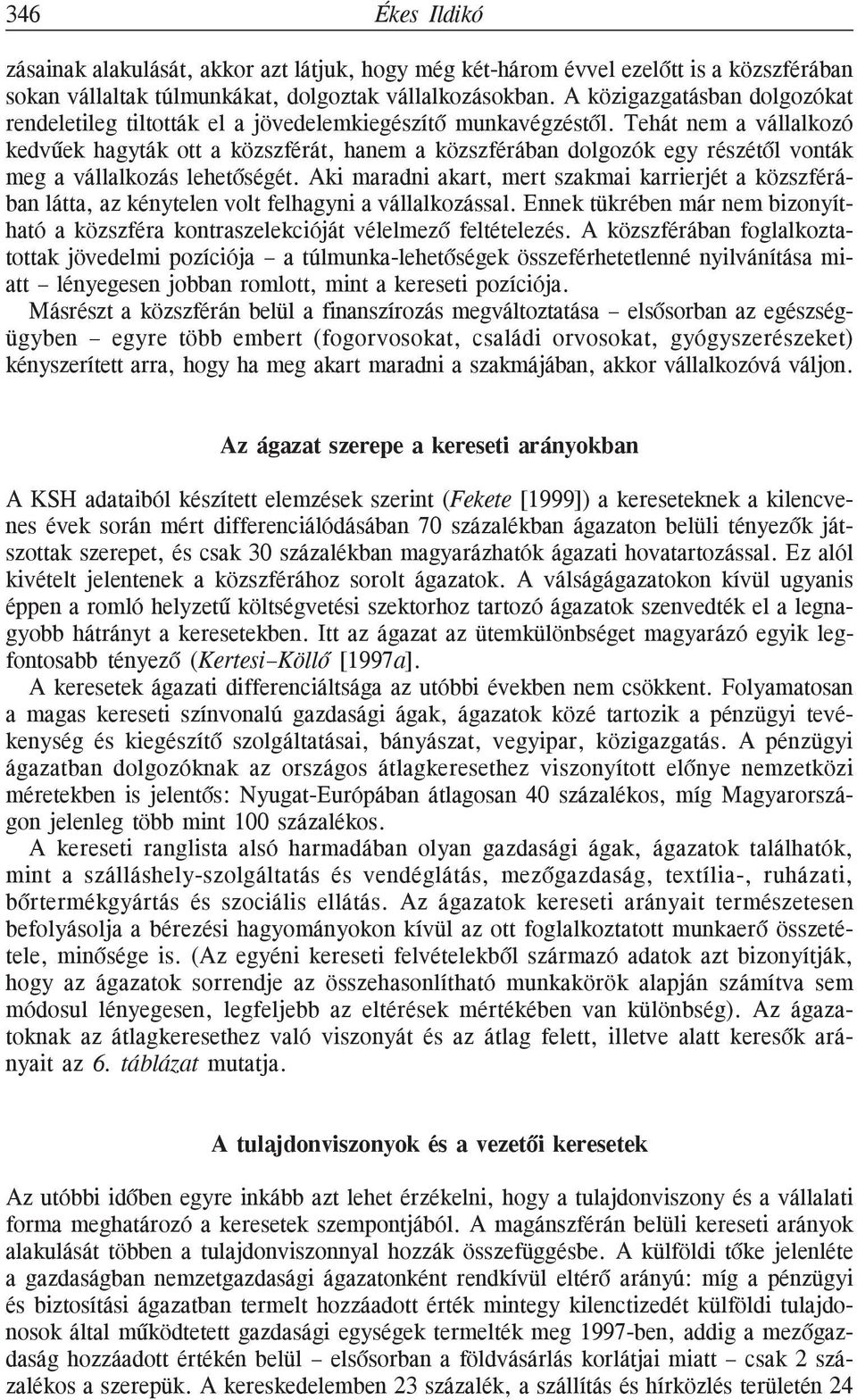 Tehát nem a vállalkozó kedvûek hagyták ott a közszférát, hanem a közszférában dolgozók egy részétõl vonták meg a vállalkozás lehetõségét.