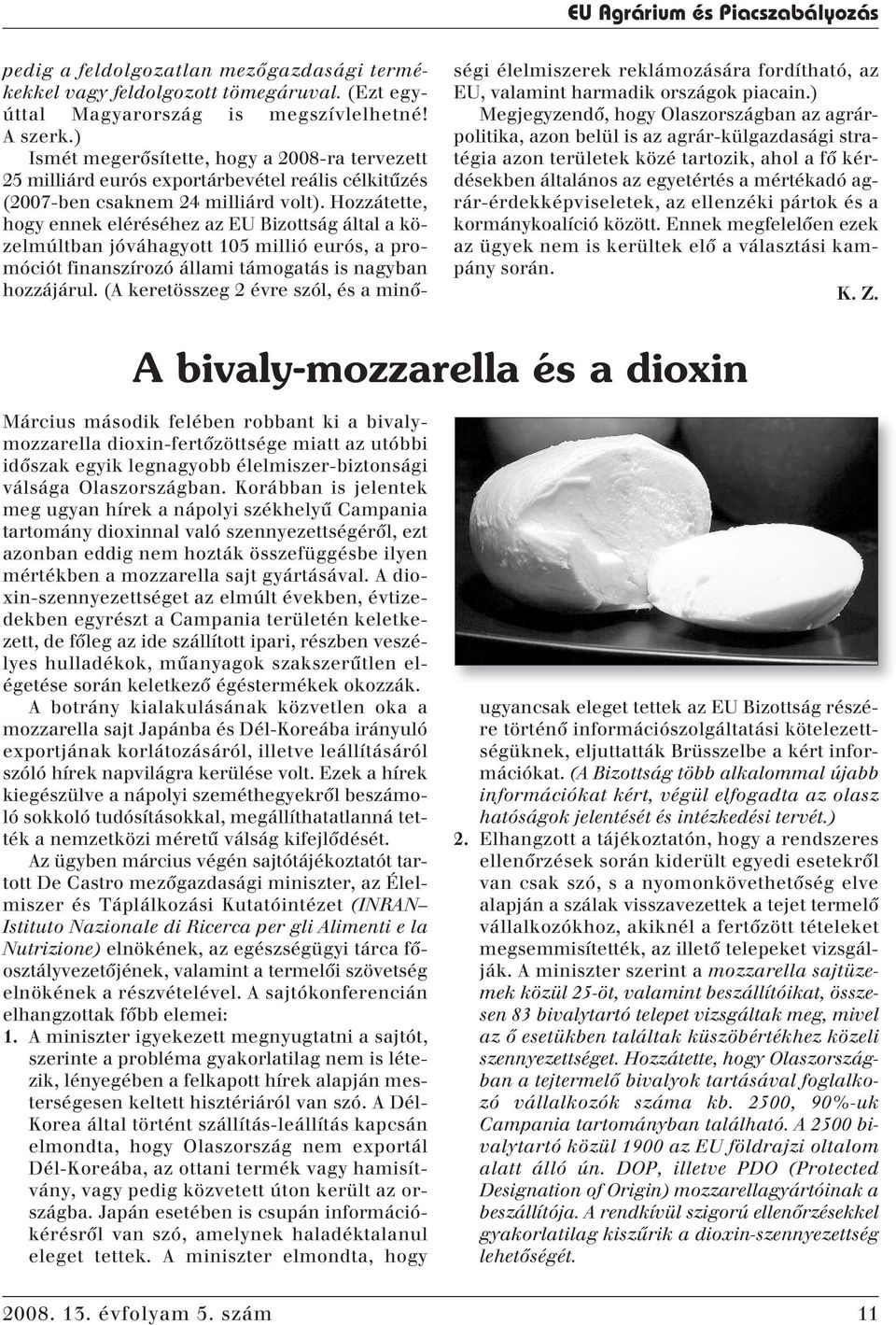 Hozzátette, hogy ennek eléréséhez az EU Bizottság által a közelmúltban jóváhagyott 105 millió eurós, a promóciót finanszírozó állami támogatás is nagyban hozzájárul.