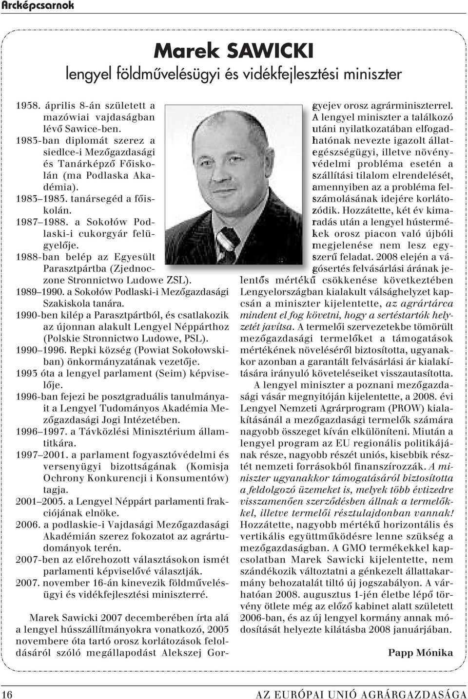 1988-ban belép az Egyesült Parasztpártba (Zjednoczone Stronnictwo Ludowe ZSL). 1989 1990. a Sokołów Podlaski-i Mezôgazdasági Szakiskola tanára.