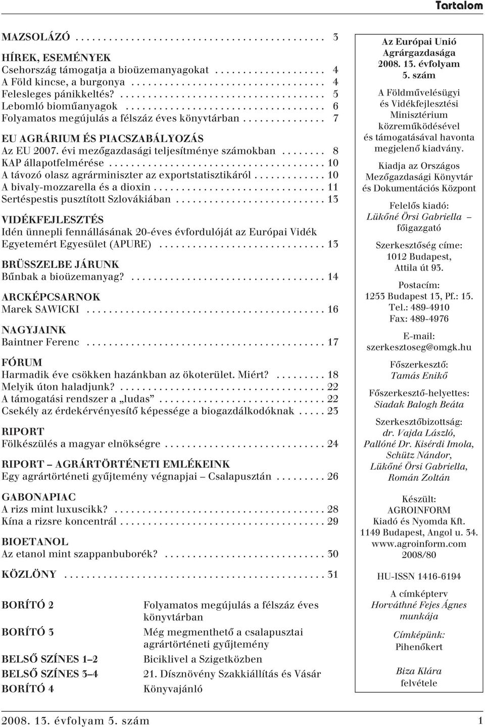 évi mezôgazdasági teljesítménye számokban........ 8 KAP állapotfelmérése....................................... 10 A távozó olasz agrárminiszter az exportstatisztikáról.