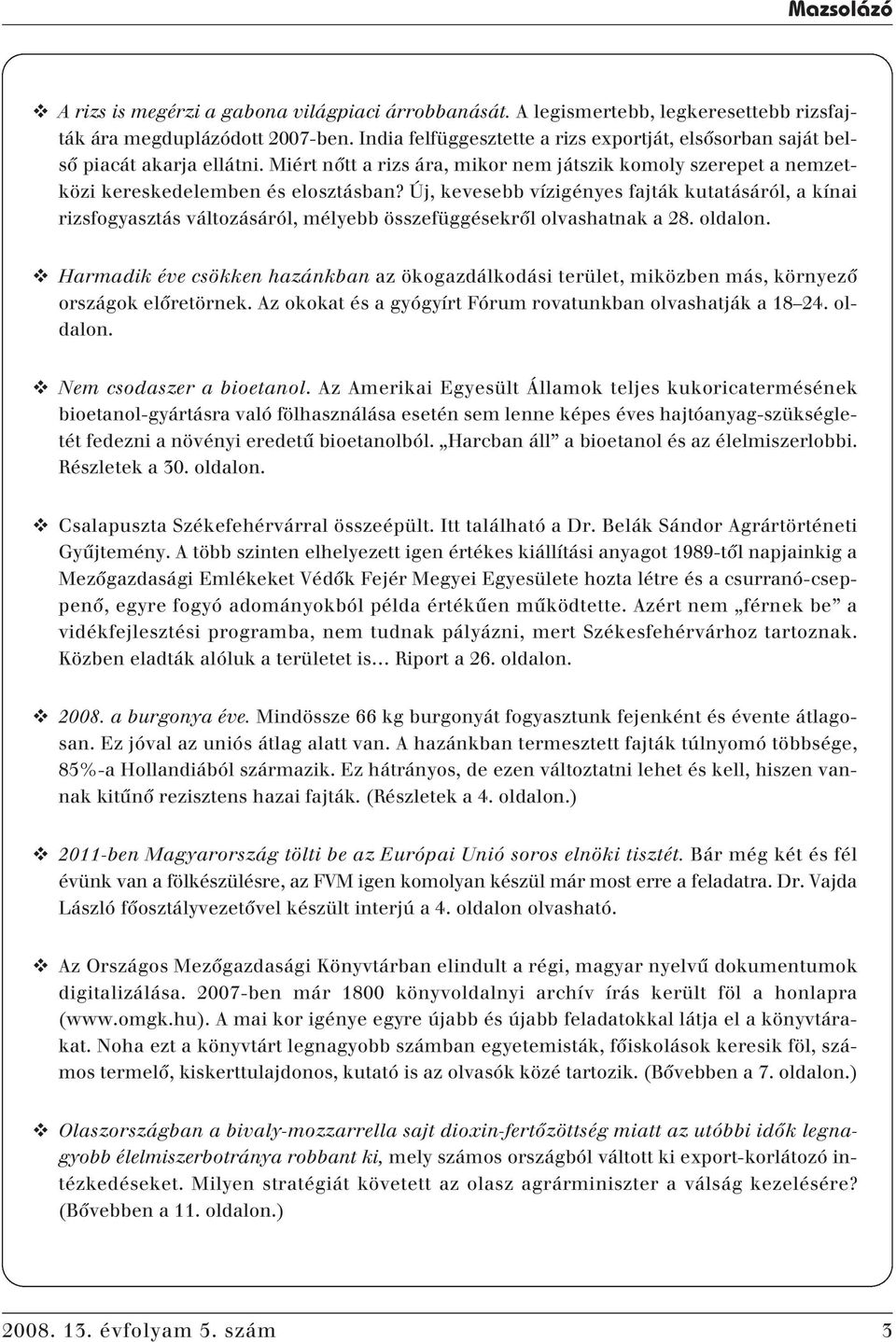 Új, kevesebb vízigényes fajták kutatásáról, a kínai rizsfogyasztás változásáról, mélyebb összefüggésekrôl olvashatnak a 28. oldalon.