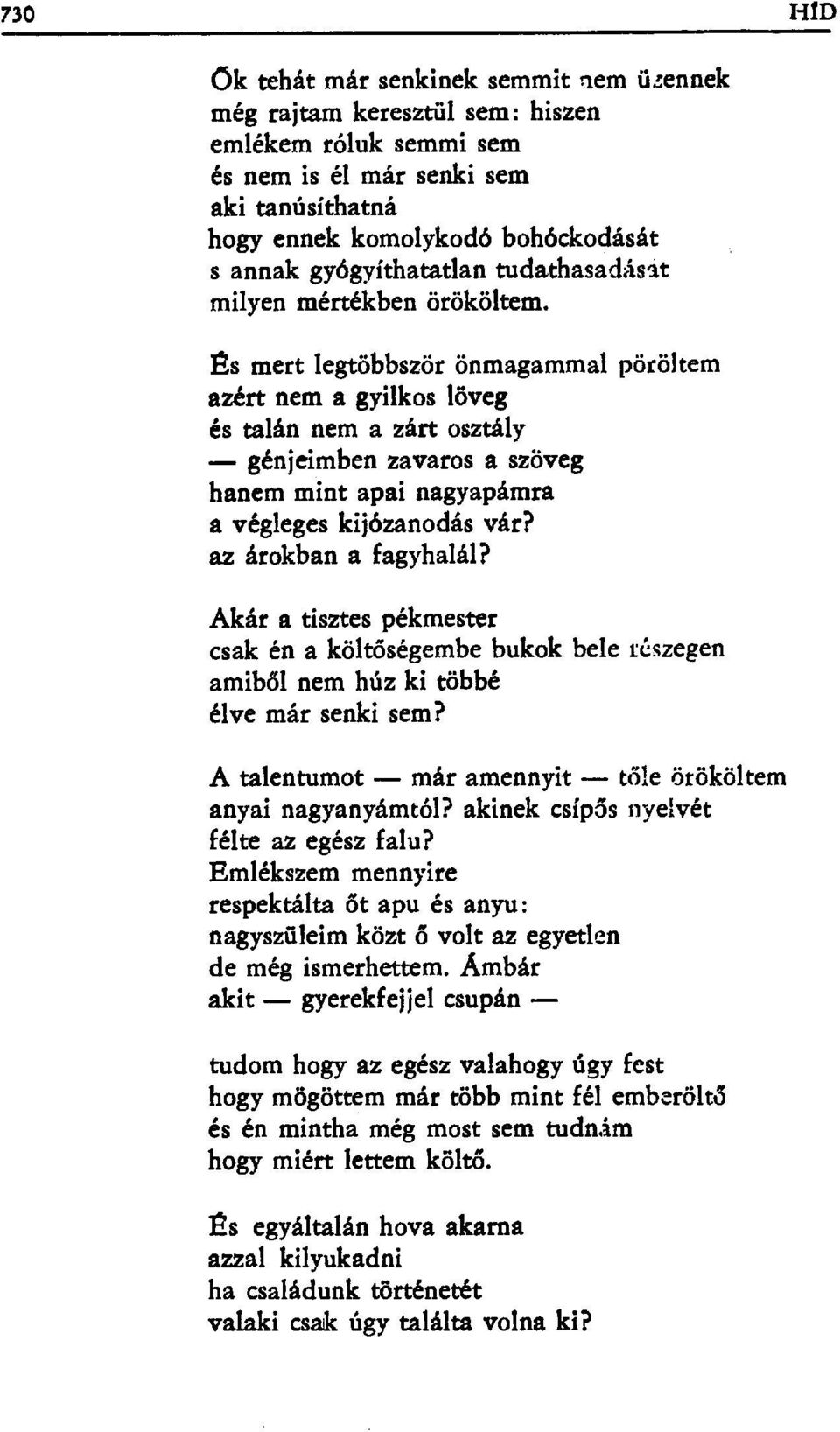 És mert legtöbbször önmagammal pöröltem azért nem a gyilkos löveg és talán nem a zárt osztály génjeimben zavarosa szöveg hanem mint apai nagyapámra a végleges kijózanodás vár? az árokban a fagyhalál?