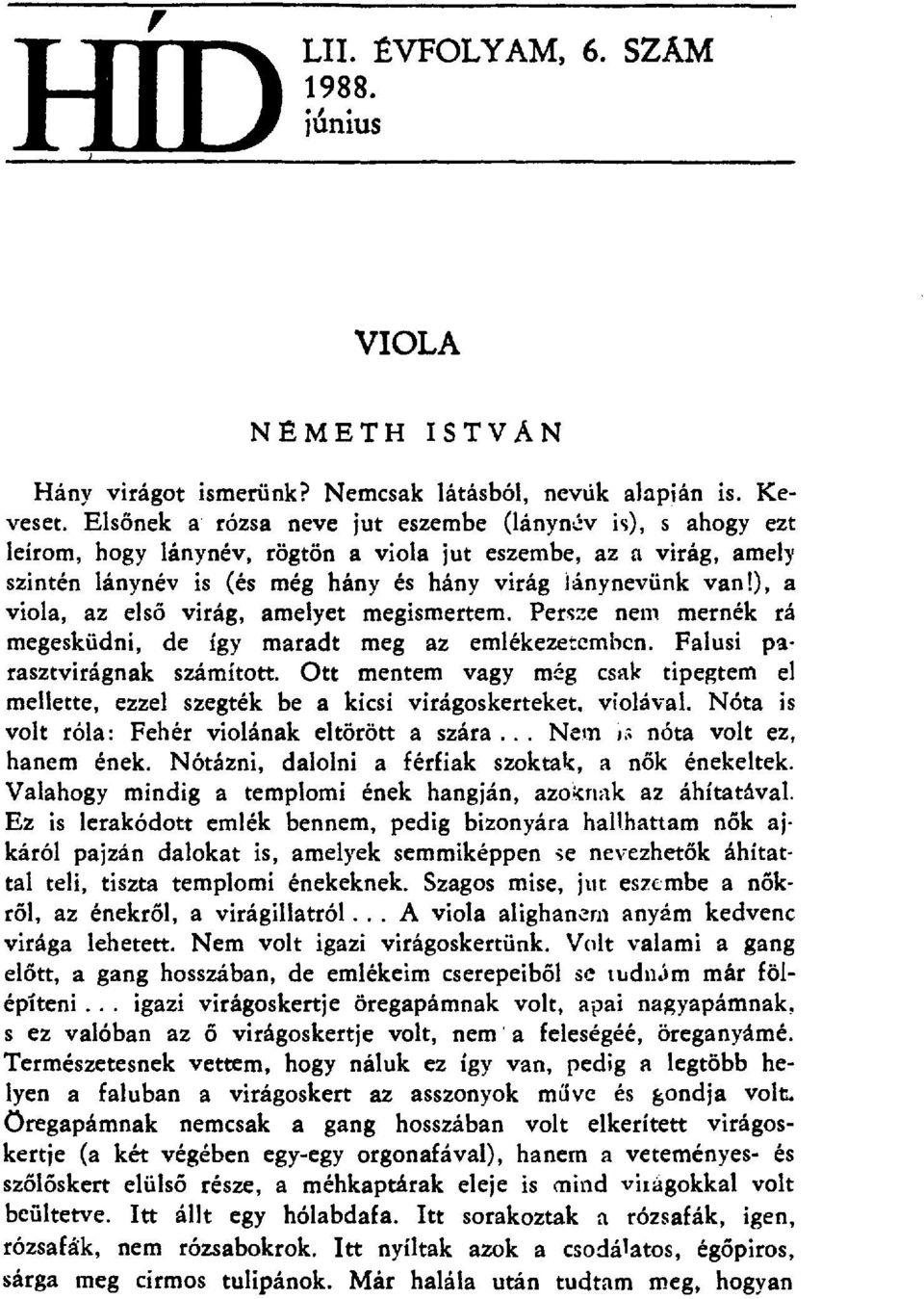 ), a viola, az els ő virág, amelyet megismertem. Persze nem mernék rá megesküdni, de így maradt meg az emlékezecembcn. Falusi parasztvirágnak számított.