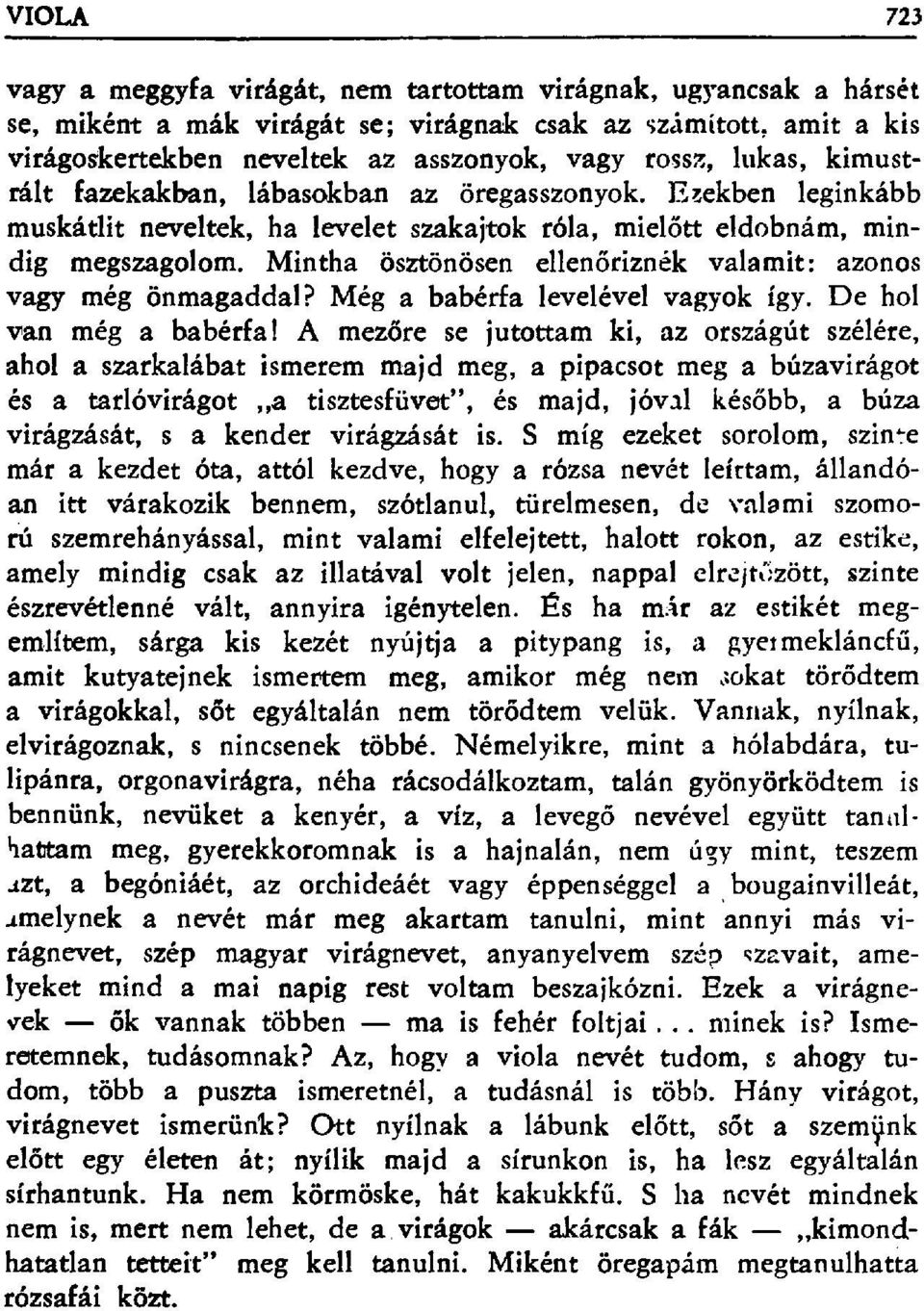 Mintha ösztönösen ellen őriznék valamit: azonos vagy még önmagaddal? Még a babérfa levelével vagyok így. De hol van még a babérfa!