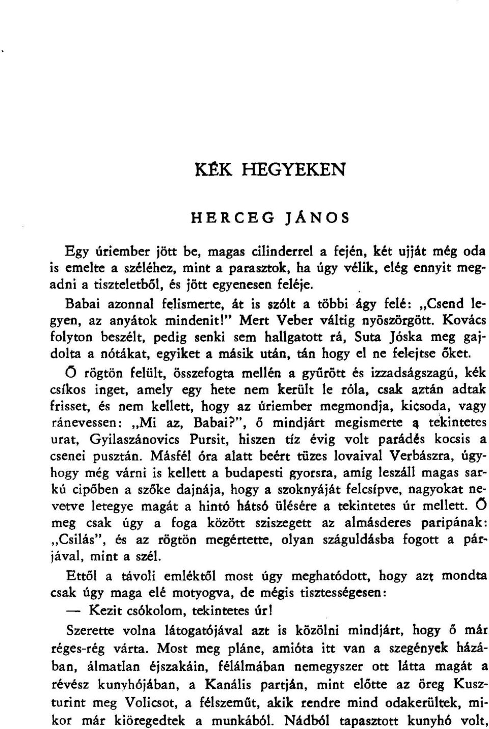 Kovács folyton beszélt, pedig senki sem hallgatott rá, Suta Jóska meg gajdolta a nótákat, egyiket a másik után, tán hogy el ne felejtse őket.