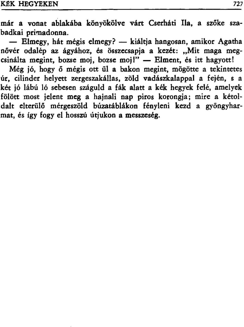 Még jó, hogy ő mégis ott ül a bakon megint, mögötte a tekintetes úr, cilinder helyett zergeszakállas, zöld vadászkalappala fején, s a két jó lábú 16 sebesen száguld