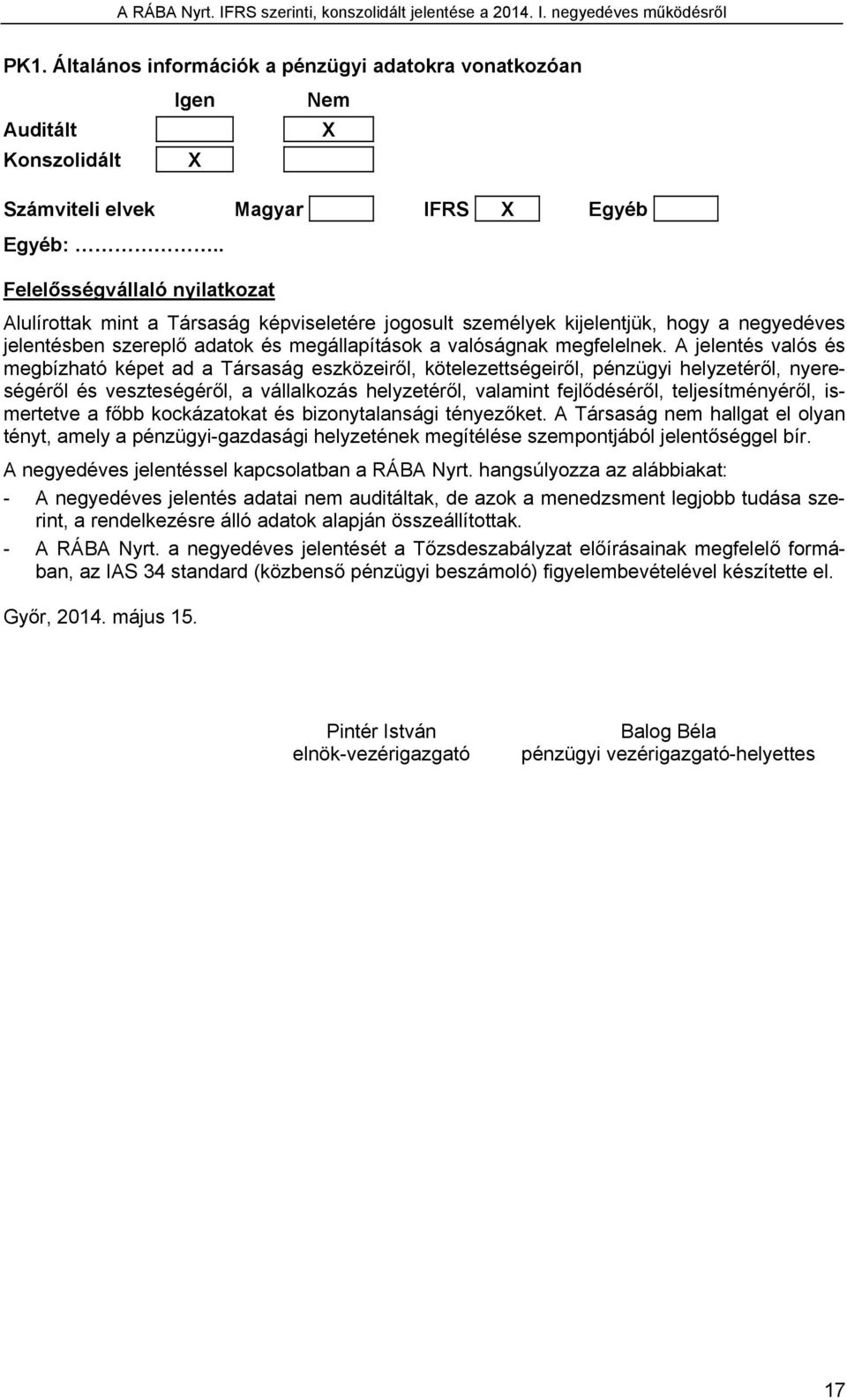 A jelentés valós és megbízható képet ad a Társaság eszközeiről, kötelezettségeiről, pénzügyi helyzetéről, nyereségéről és veszteségéről, a vállalkozás helyzetéről, valamint fejlődéséről,