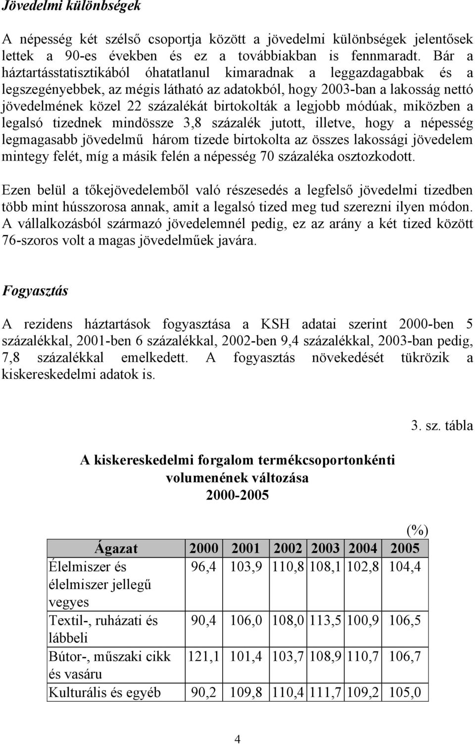 a legjobb módúak, miközben a legalsó tizednek mindössze 3,8 százalék jutott, illetve, hogy a népesség legmagasabb jövedelmű három tizede birtokolta az összes lakossági jövedelem mintegy felét, míg a