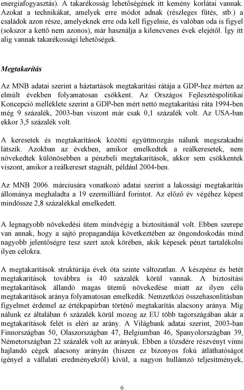 Így itt alig vannak takarékossági lehetőségek. Megtakarítás Az MNB adatai szerint a háztartások megtakarítási rátája a GDP-hez mérten az elmúlt években folyamatosan csökkent.