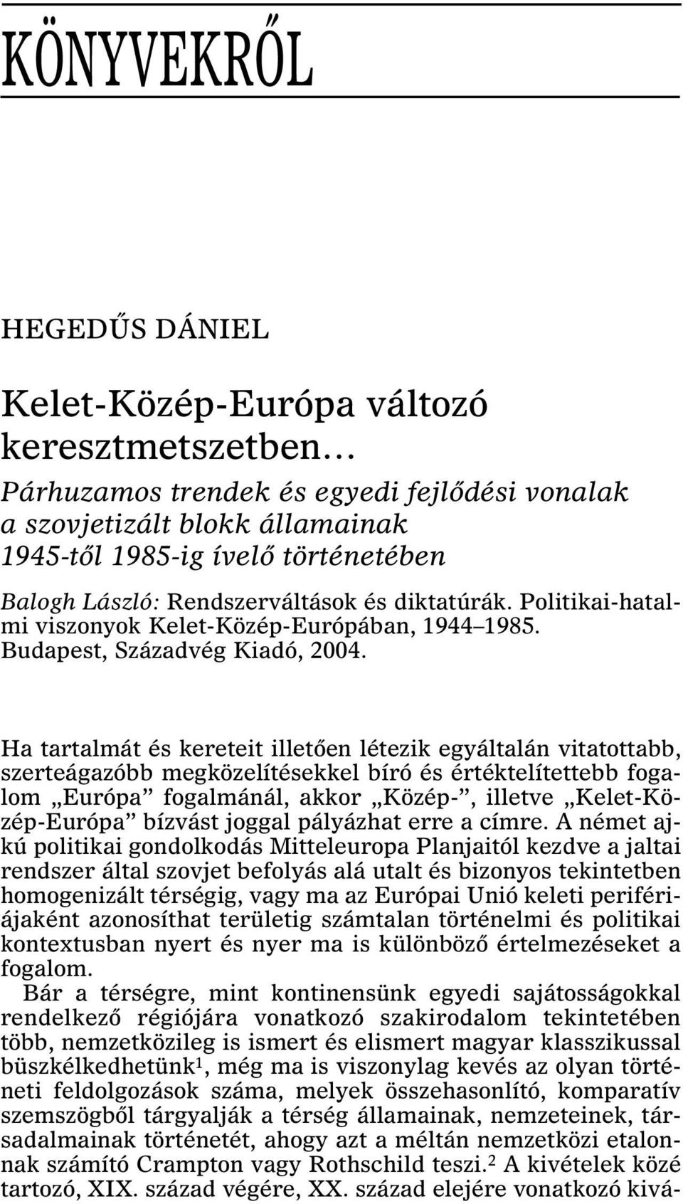 Ha tartalmát és kereteit illetõen létezik egyáltalán vitatottabb, szerteágazóbb megközelítésekkel bíró és értéktelítettebb fogalom Európa fogalmánál, akkor Közép-, illetve Kelet-Közép-Európa bízvást