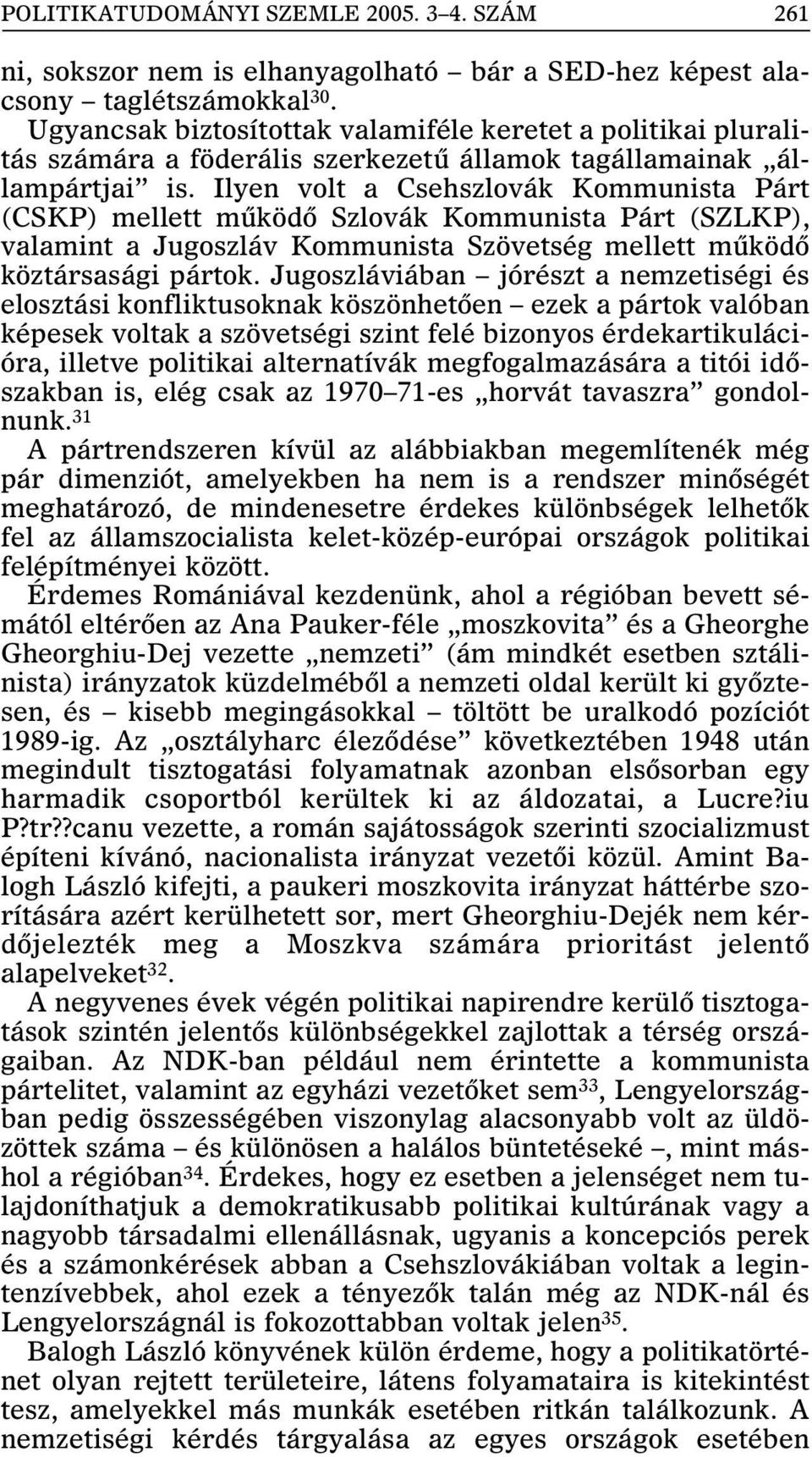 Ilyen volt a Csehszlovák Kommunista Párt (CSKP) mellett mûködõ Szlovák Kommunista Párt (SZLKP), valamint a Jugoszláv Kommunista Szövetség mellett mûködõ köztársasági pártok.