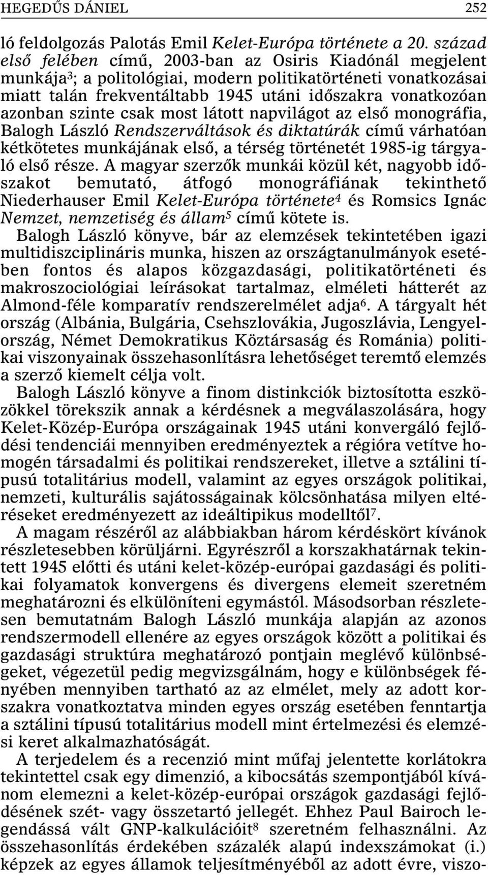 szinte csak most látott napvilágot az elsõ monográfia, Balogh László Rendszerváltások és diktatúrák címû várhatóan kétkötetes munkájának elsõ, a térség történetét 1985-ig tárgyaló elsõ része.