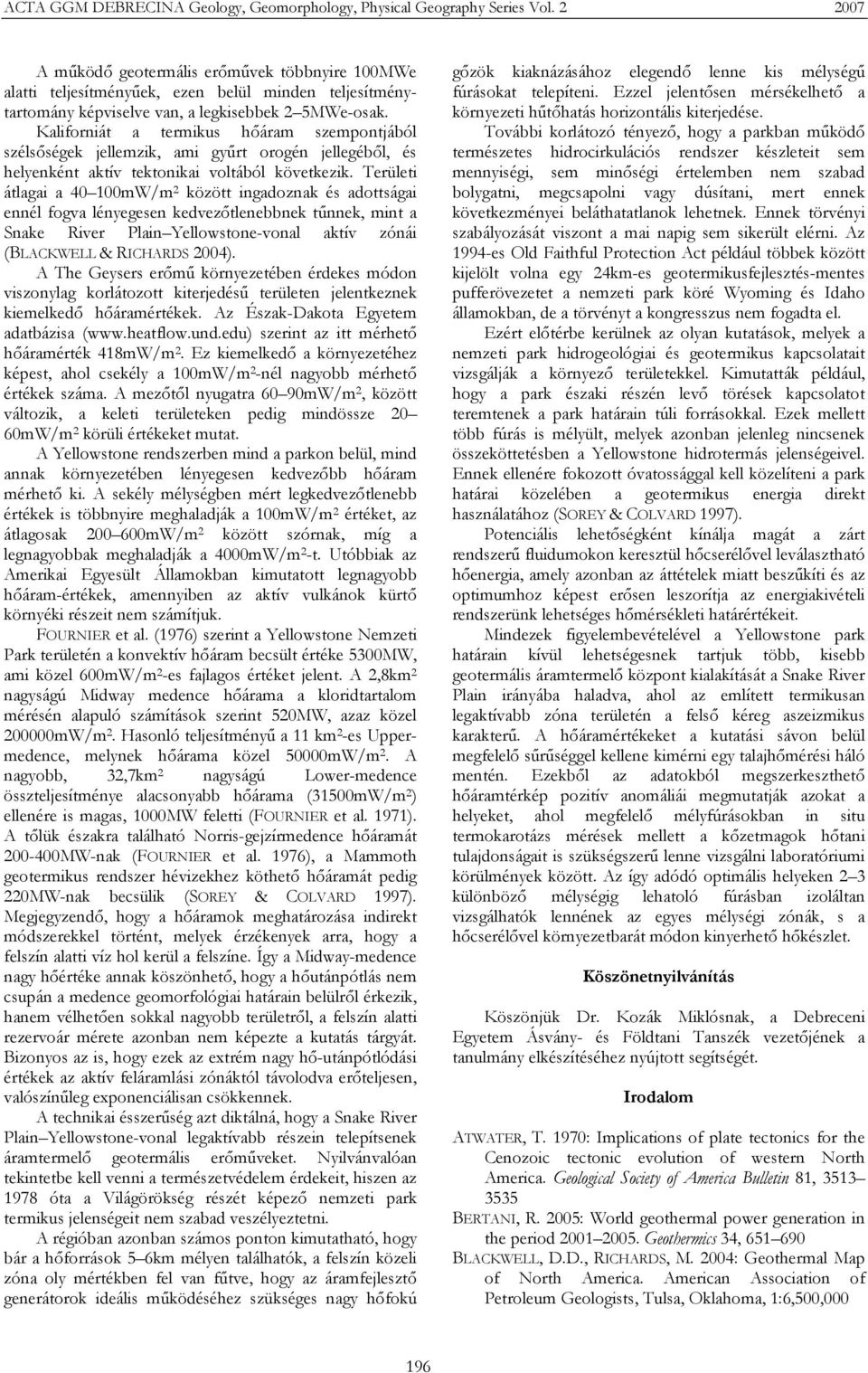 Kaliforniát a termikus hőáram szempontjából szélsőségek jellemzik, ami gyűrt orogén jellegéből, és helyenként aktív tektonikai voltából következik.