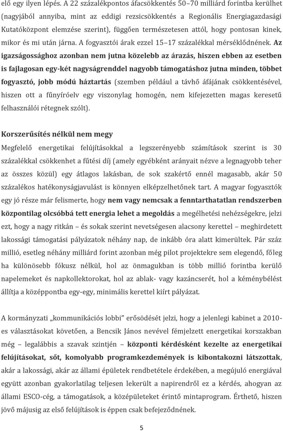 természetesen attól, hogy pontosan kinek, mikor és mi után járna. A fogyasztói árak ezzel 15 17 százalékkal mérséklődnének.