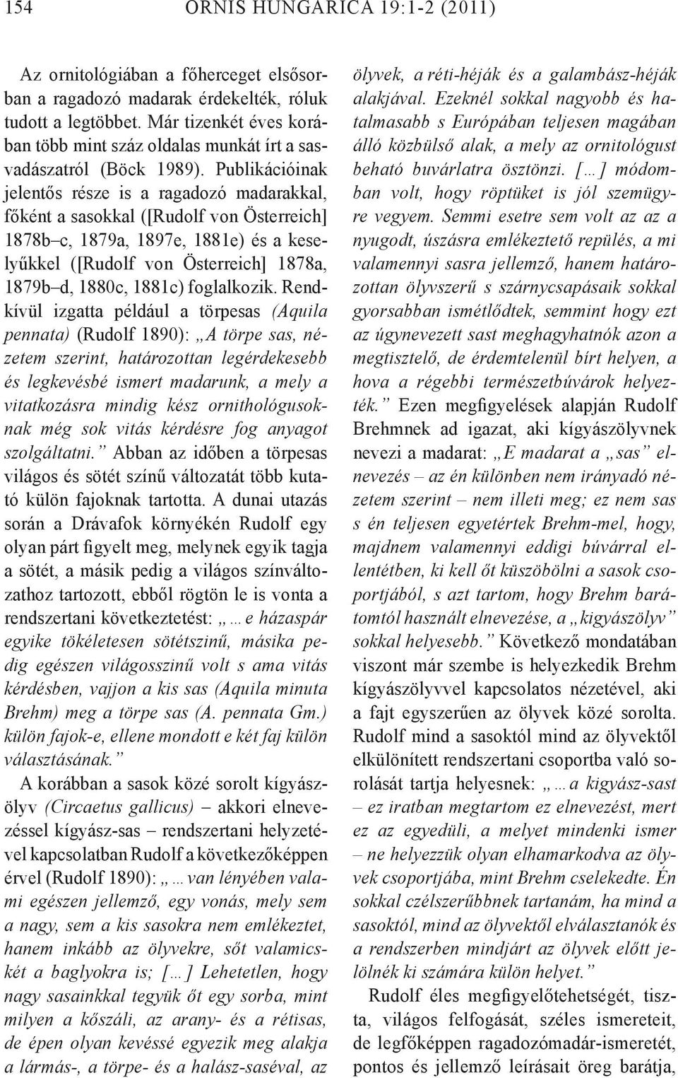 Publikációinak jelentős része is a ragadozó madarakkal, főként a sasokkal ([Rudolf von Österreich] 1878b c, 1879a, 1897e, 1881e) és a keselyűkkel ([Rudolf von Österreich] 1878a, 1879b d, 1880c,