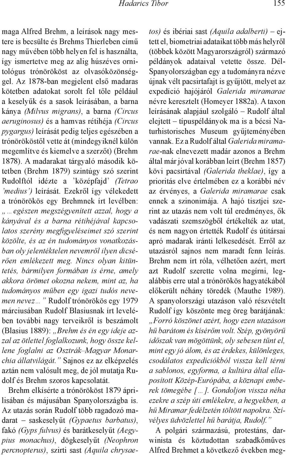 Az 1878-ban megjelent első madaras kötetben adatokat sorolt fel tőle például a keselyűk és a sasok leírásában, a barna kánya (Milvus migrans), a barna (Circus aeruginosus) és a hamvas rétihéja