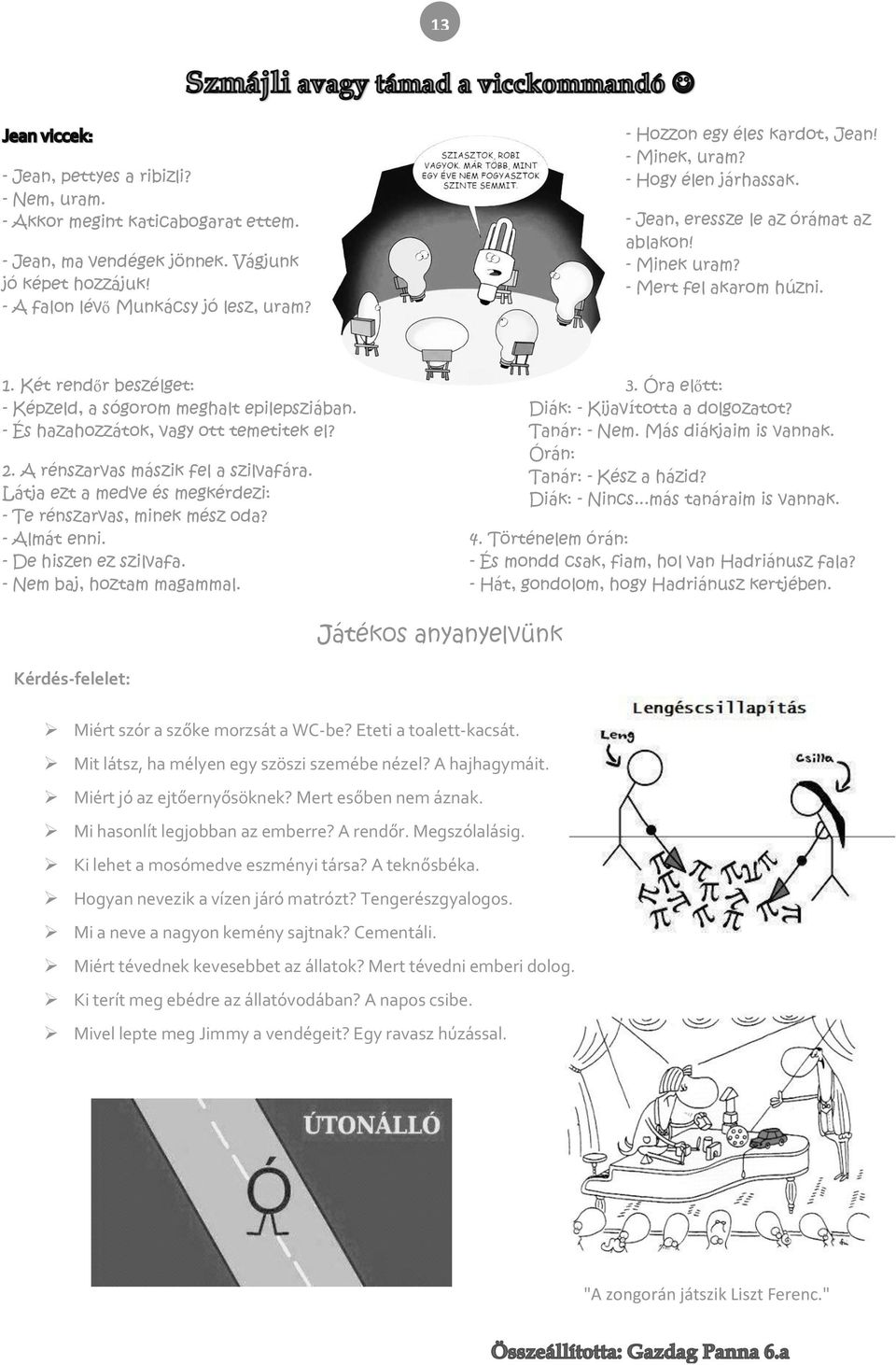 Két rendőr beszélget: - Képzeld, a sógorom meghalt epilepsziában. - És hazahozzátok, vagy ott temetitek el? 2. A rénszarvas mászik fel a szilvafára.