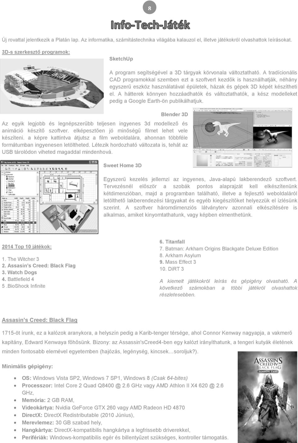 A tradícionális CAD programokkal szemben ezt a szoftvert kezdők is használhatják, néhány egyszerű eszköz használatával épületek, házak és gépek 3D képét készítheti el.