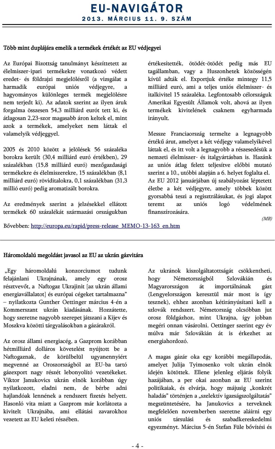 Az adatok szerint az ilyen áruk forgalma összesen 54,3 milliárd eurót tett ki, és átlagosan 2,23-szor magasabb áron keltek el, mint azok a termékek, amelyeket nem láttak el valamelyik védjeggyel.